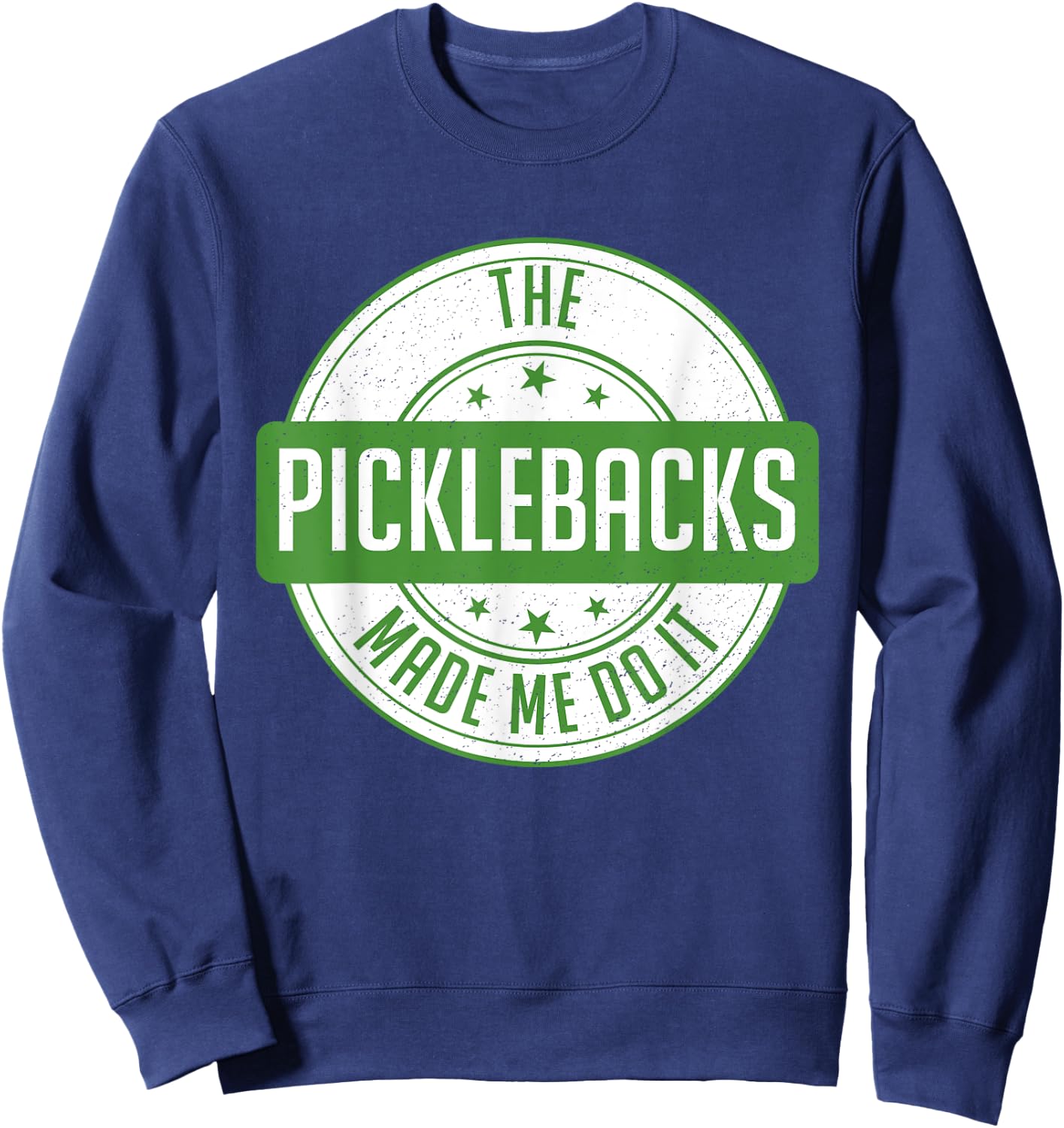 Picklebacks Made Me Do It, Funny Pickleback shot Sweatshirt - Sweatshirt | Navy