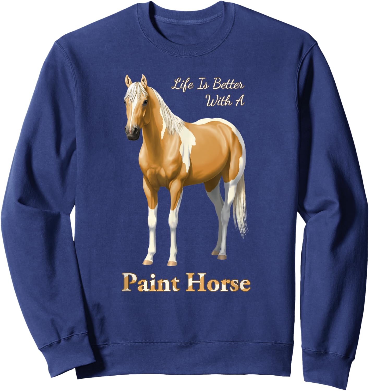 Life Is Better With A Paint Horse Palomino Pinto Sweatshirt - Sweatshirt | Navy