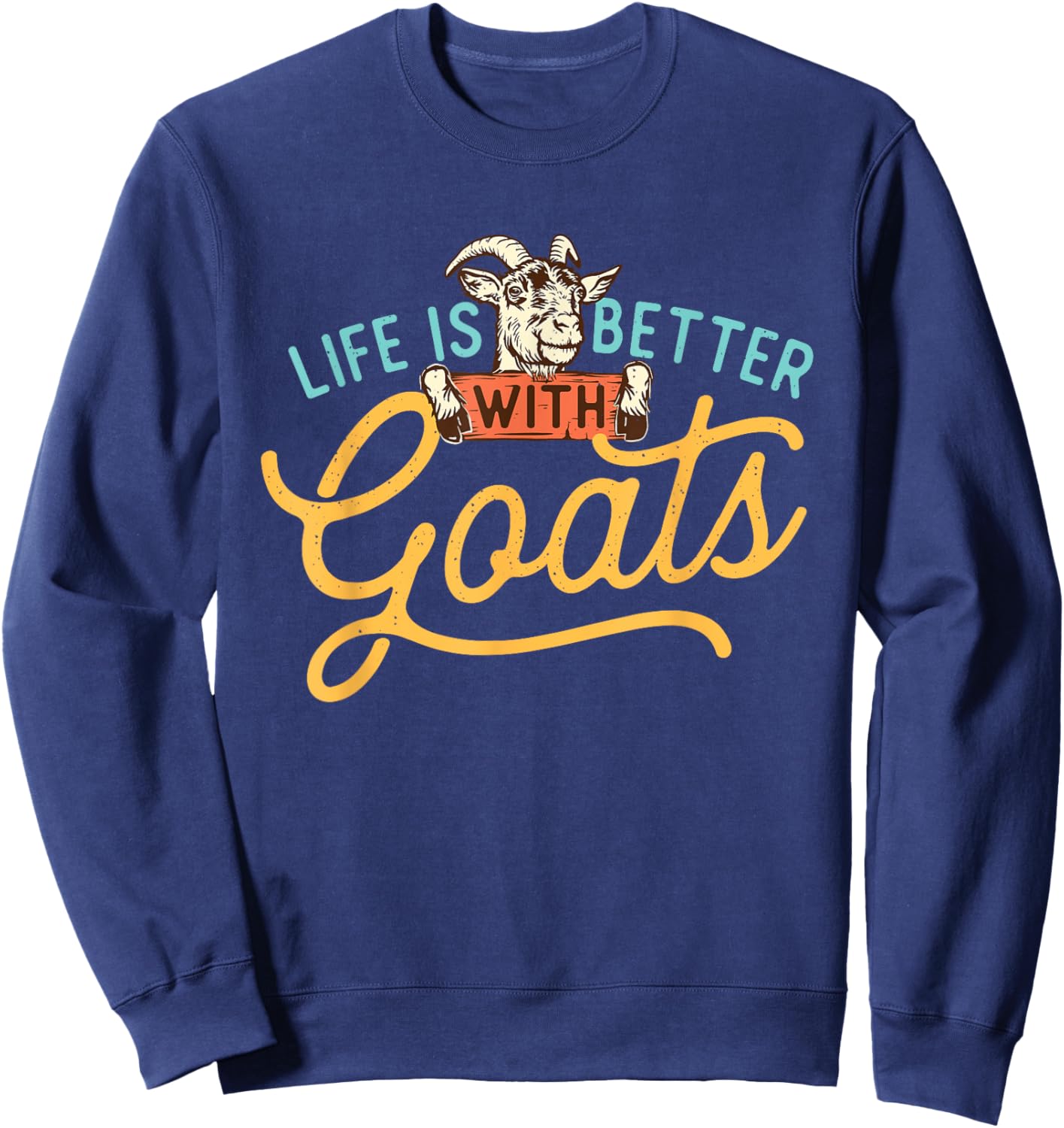 Life Is Better With Goats - Goat Farm Animal Lover Farming Sweatshirt - Sweatshirt | Navy