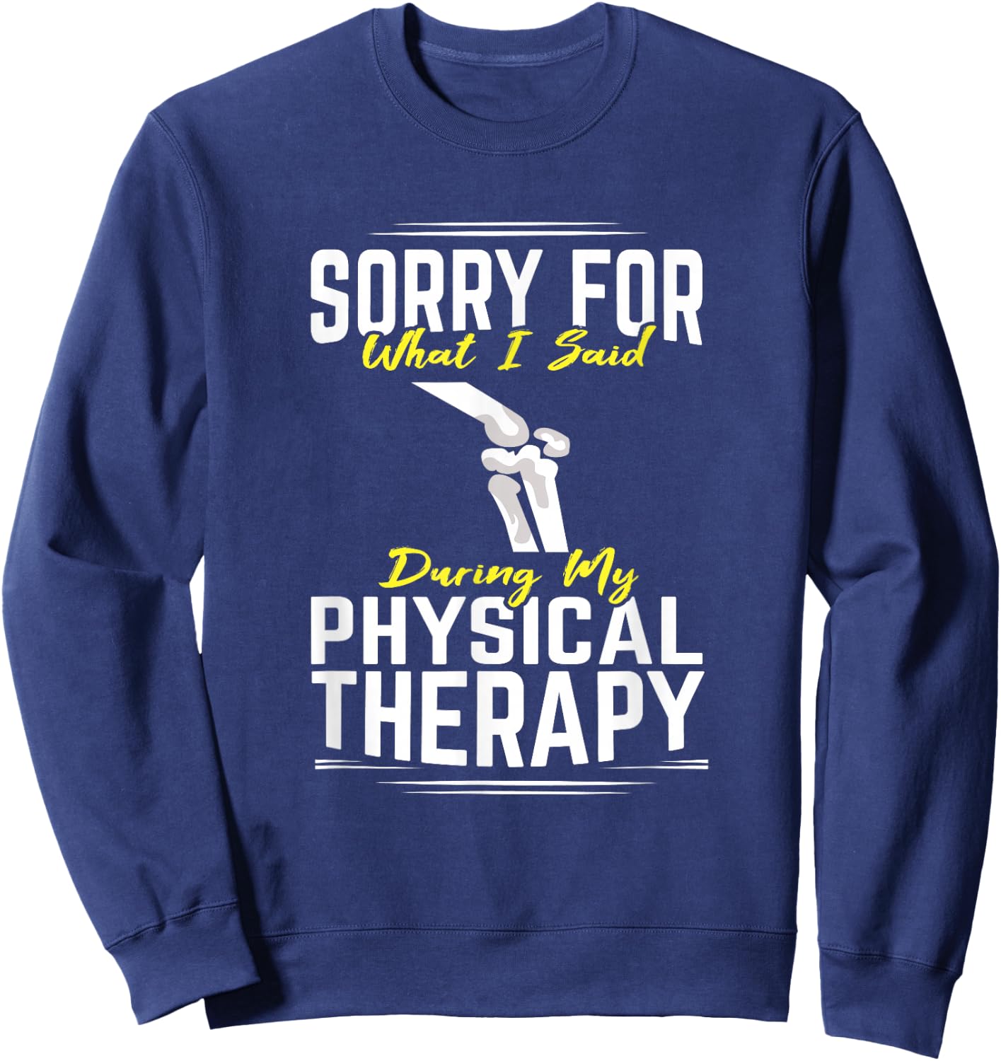 Knee Surgery Sorry For What I Said Physical Therapy Recover Sweatshirt - Sweatshirt | Navy