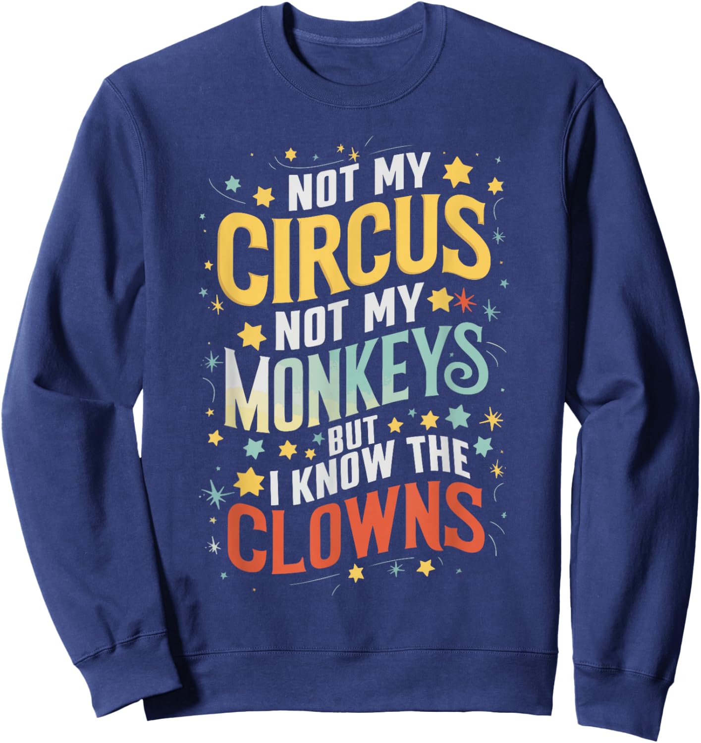 Not My Circus Not My Monkeys But I Know The Clowns Sweatshirt - Sweatshirt | Navy