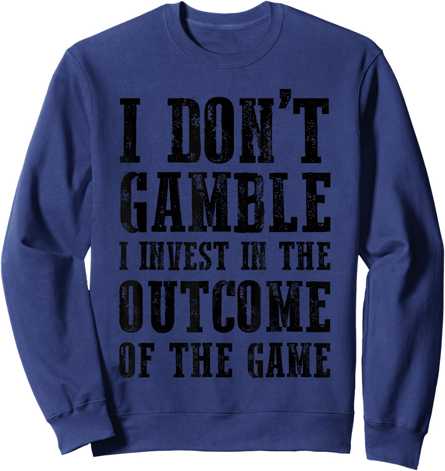 I Don't Gamble I Invest In The Outcome Of The Game Funny Sweatshirt - Sweatshirt | Navy