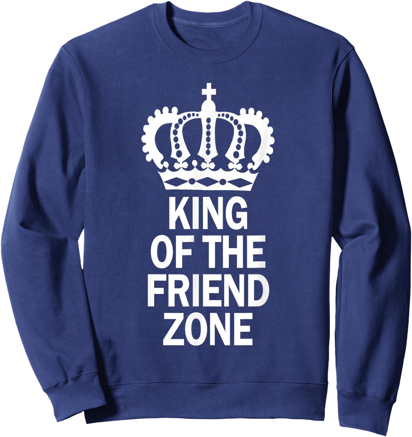 King Of The Friend Zone, Single AF, Friendzoned Sweatshirt - Sweatshirt | Navy