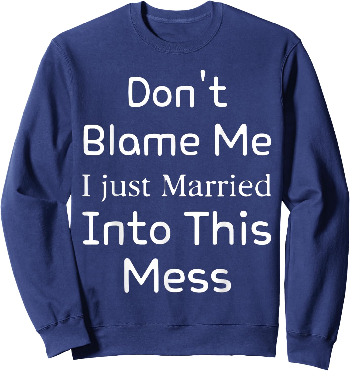 Don't Blame Me I Just Married Into This Mess, funny couple Sweatshirt - Sweatshirt | Navy
