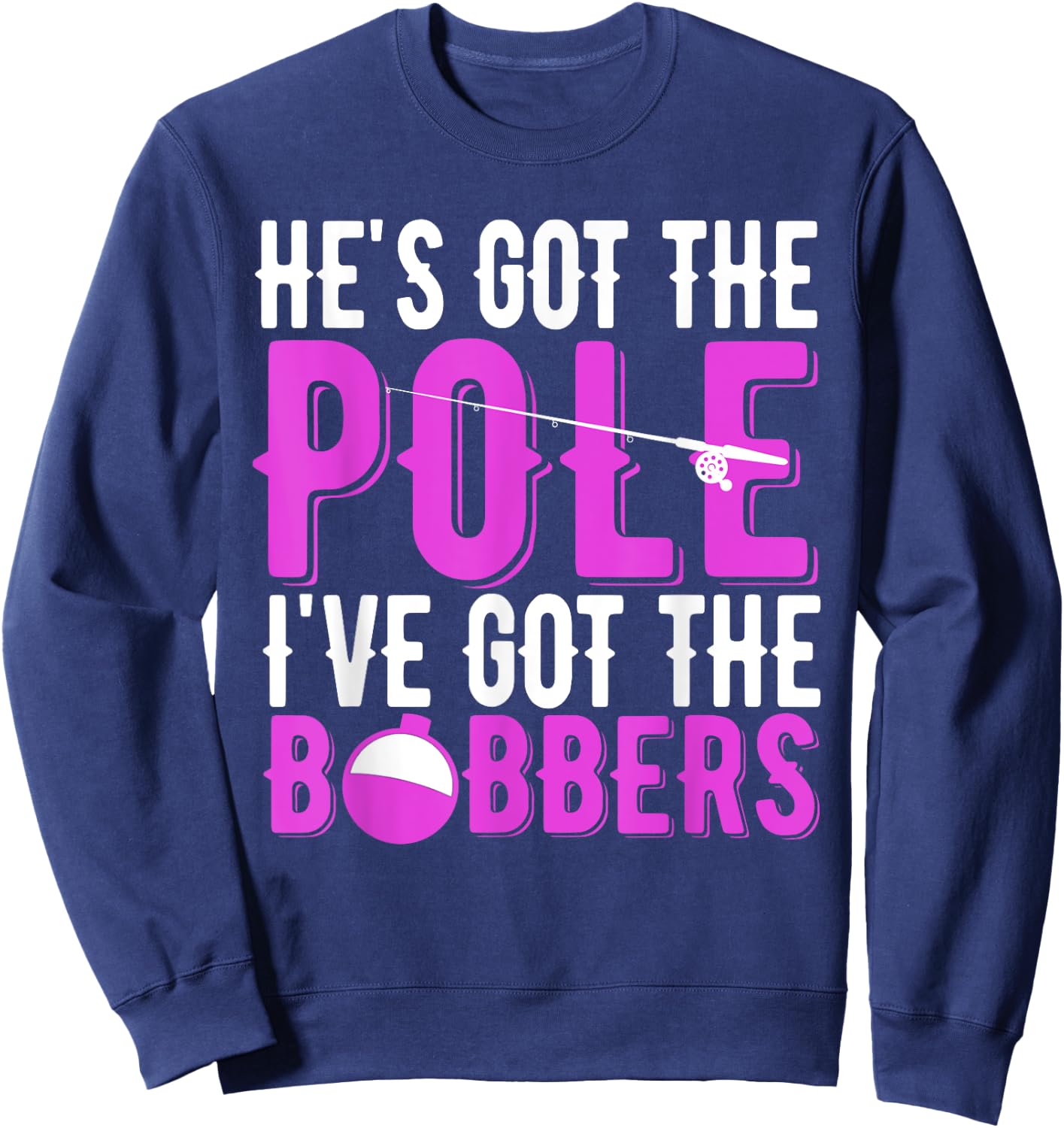 Fishing He's Got The Pole I've Got The Bobbers Women's Gift Sweatshirt - Sweatshirt | Navy