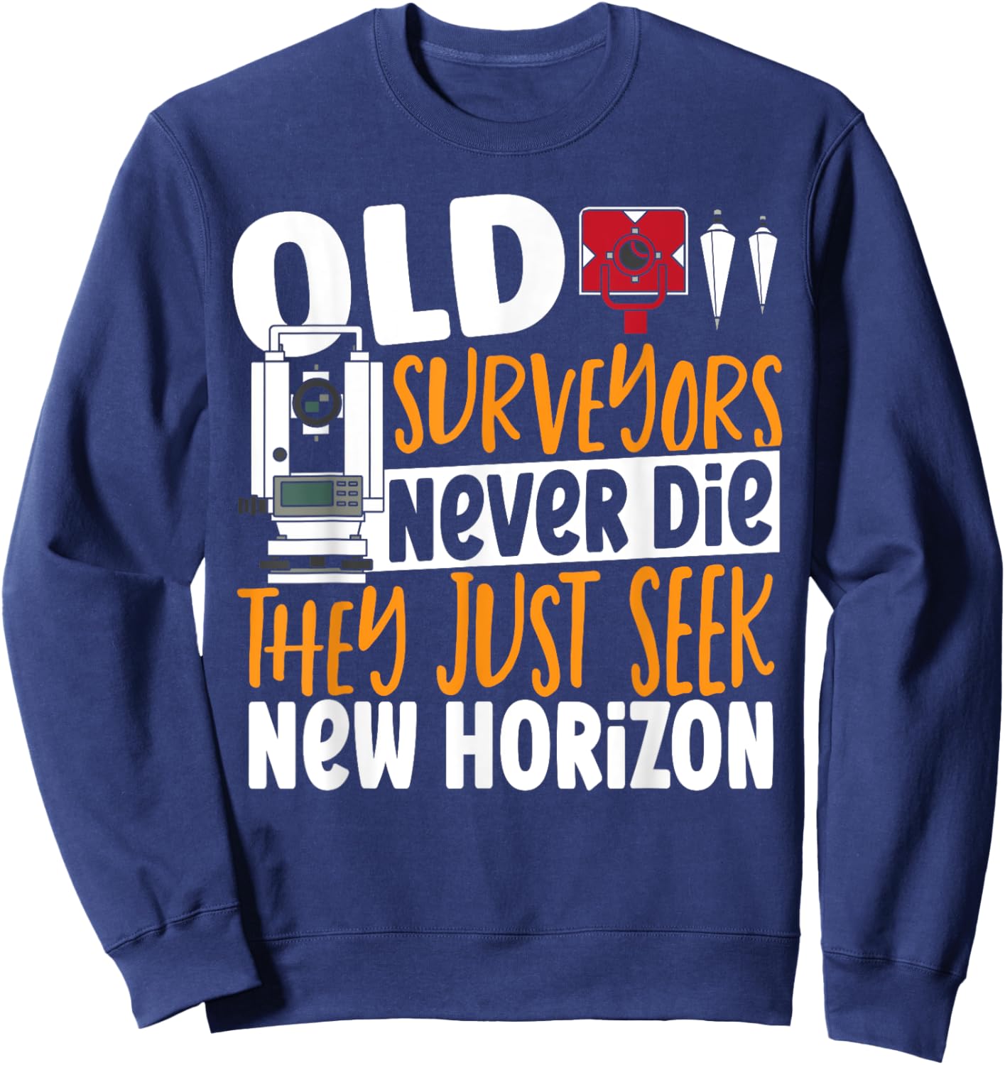 Old Surveyors Never Die They Just Seek New Horizon Surveyor Sweatshirt - Sweatshirt | Navy