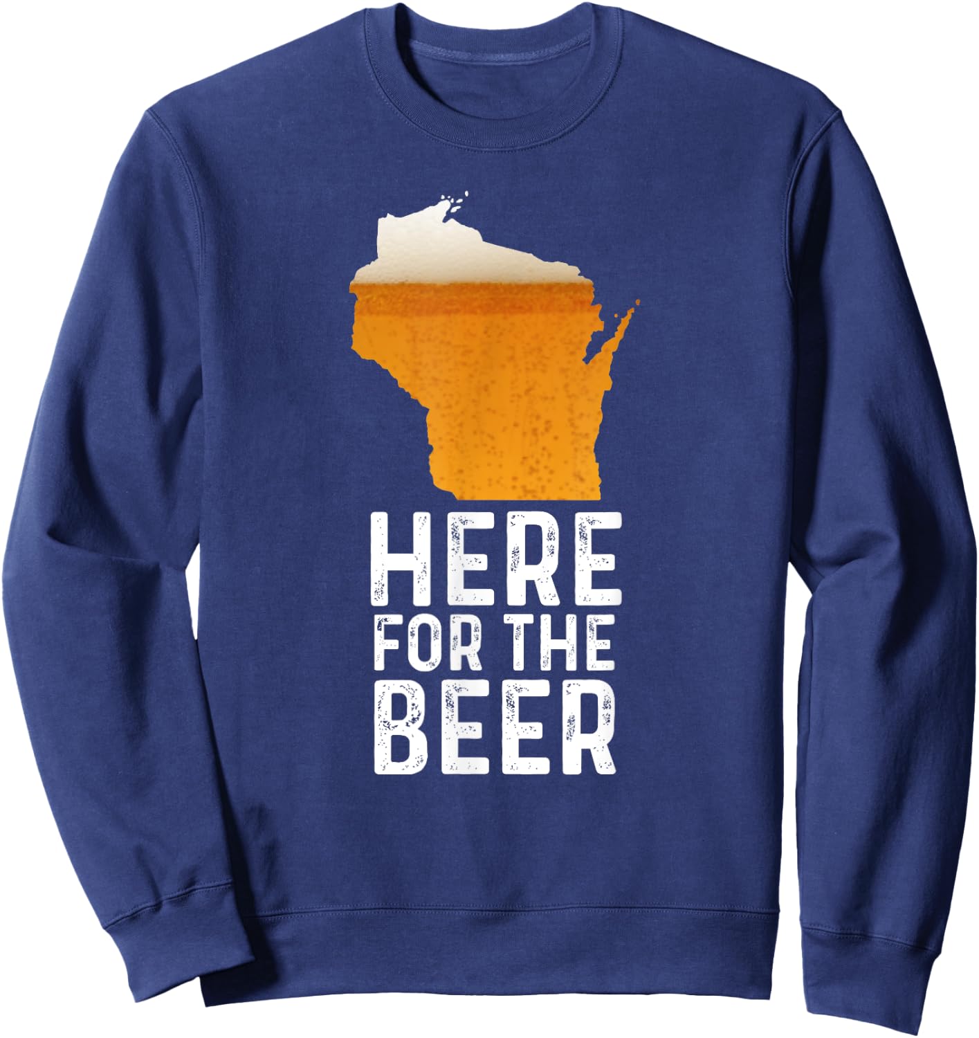 Funny Wisconsin Here For The Beer Craft Beer Sweatshirt - Sweatshirt | Navy