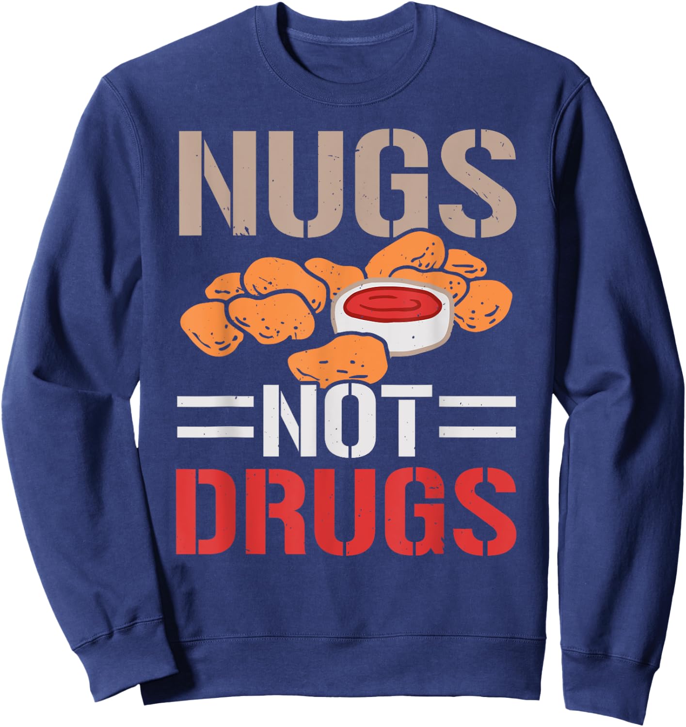 Nugs Not Drugs Chicken Nuggets Lover Foodie Nuggy Sweatshirt - Sweatshirt | Navy