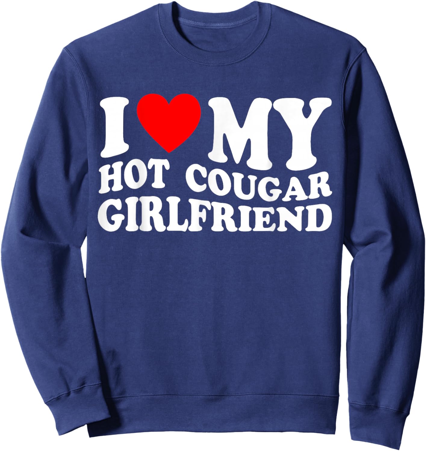 I Love My Hot Cougar Girlfriend I Heart My Cougar Girlfriend Sweatshirt - Sweatshirt | Navy