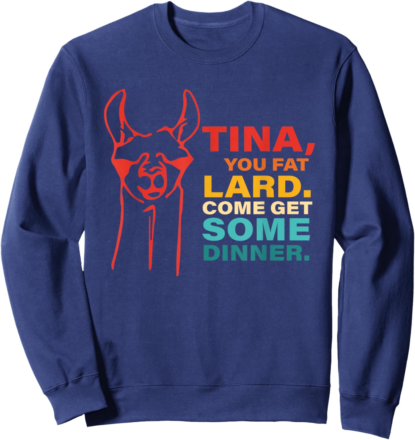 Tina, You Fat Lard. Come Get Some Dinner. Retro Apparel Sweatshirt - Sweatshirt | Navy