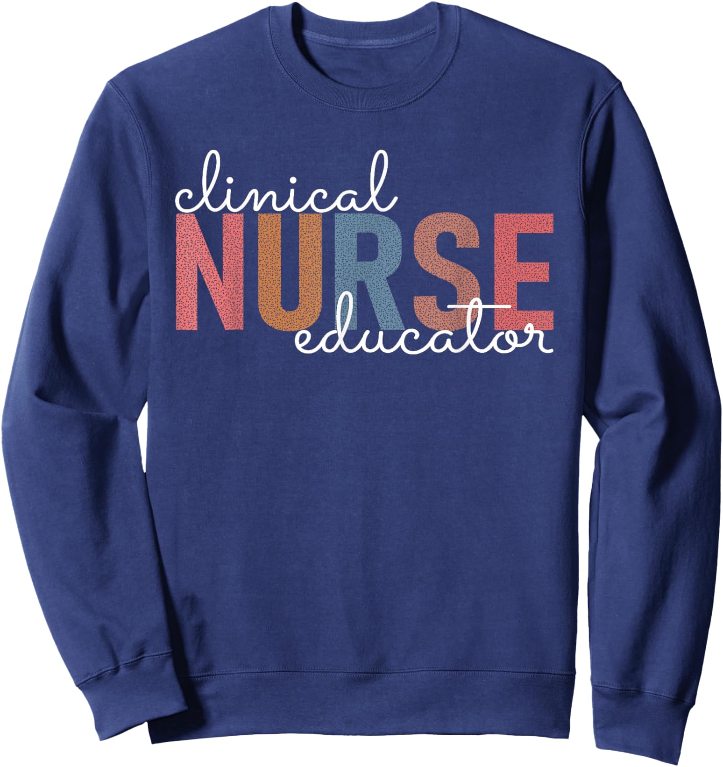 Clinical Nurse Educator Nursing Instructor Appreciation Sweatshirt - Sweatshirt | Navy