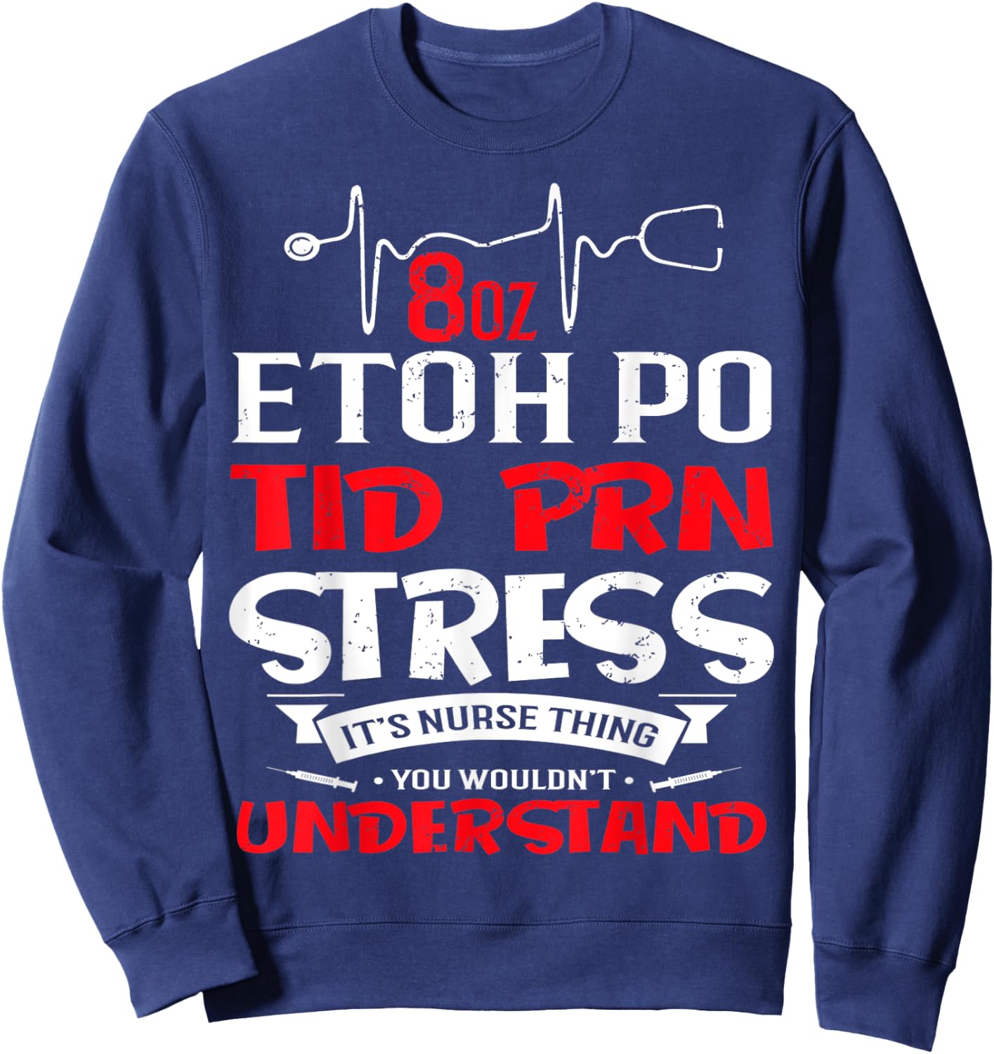 Its A Nurse Thing 8oz ETOH PO TID PRN Stress Sweatshirt - Sweatshirt | Navy