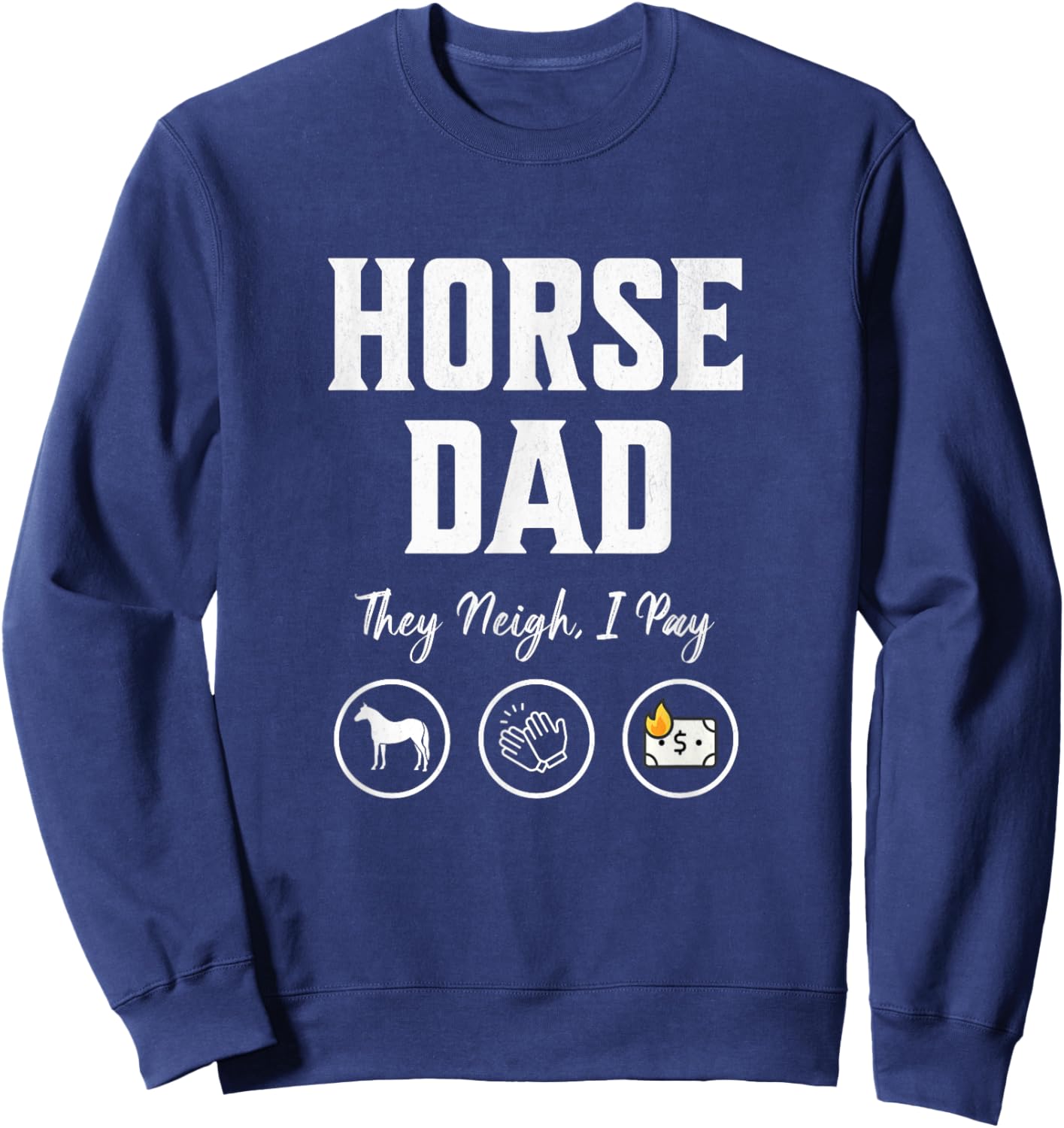 Horse Dad They Neigh I Pay funny Equestrian Dad barn dad Sweatshirt - Sweatshirt | Navy