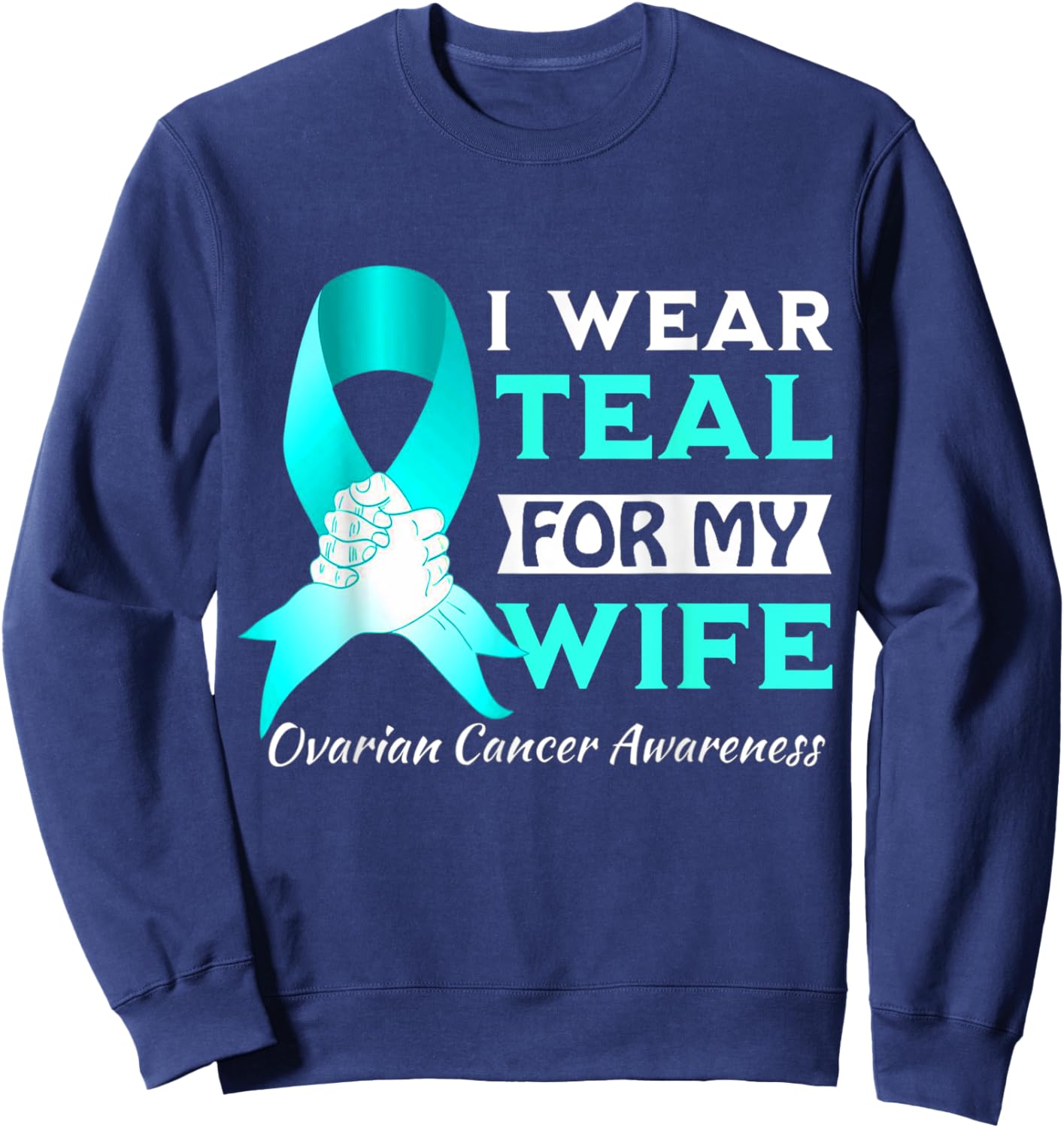 I Wear Teal For My wife Ovarian Cancer Awareness Sweatshirt - Sweatshirt | Navy