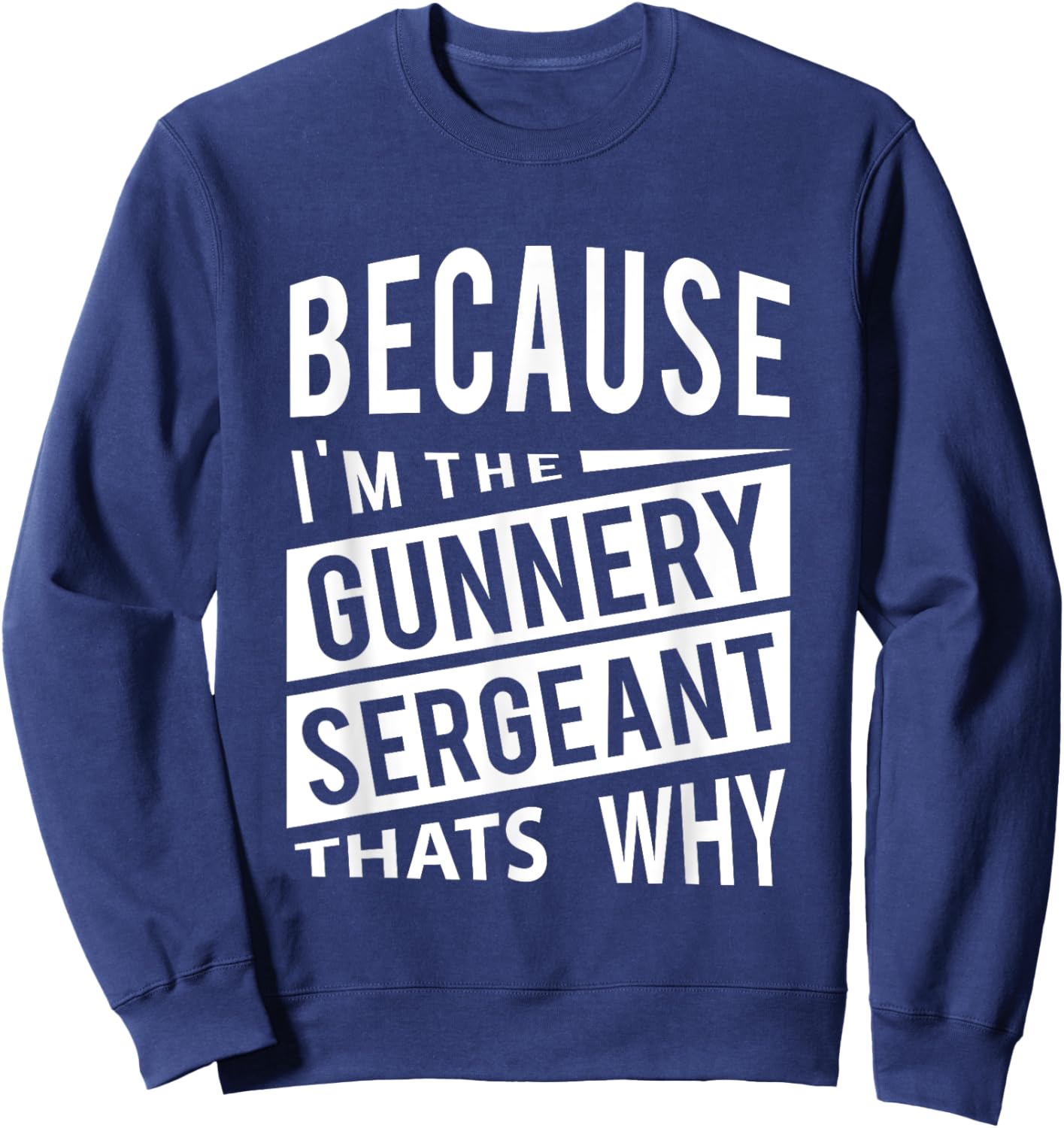 Because I'm The Gunnery Sergeant GySgt - That's Why NCO Sweatshirt - Sweatshirt | Navy
