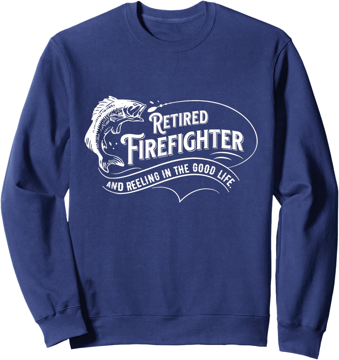 Retired Firefighters Quote Reeling In The Good Life Fishing Sweatshirt - Sweatshirt | Navy