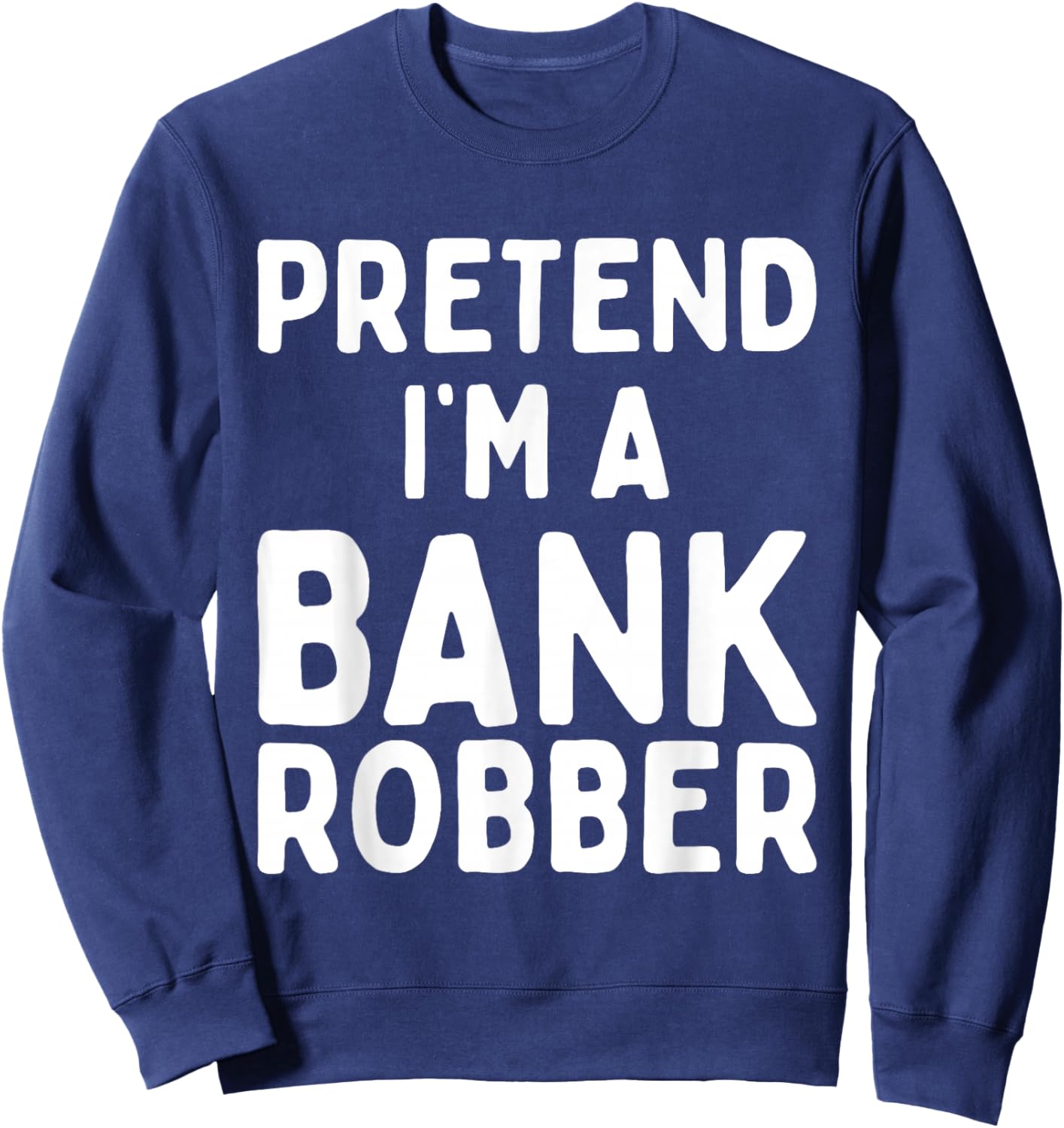 Pretend I'm A Bank Robber Funny Lazy Easy Halloween Costume Sweatshirt - Sweatshirt | Navy