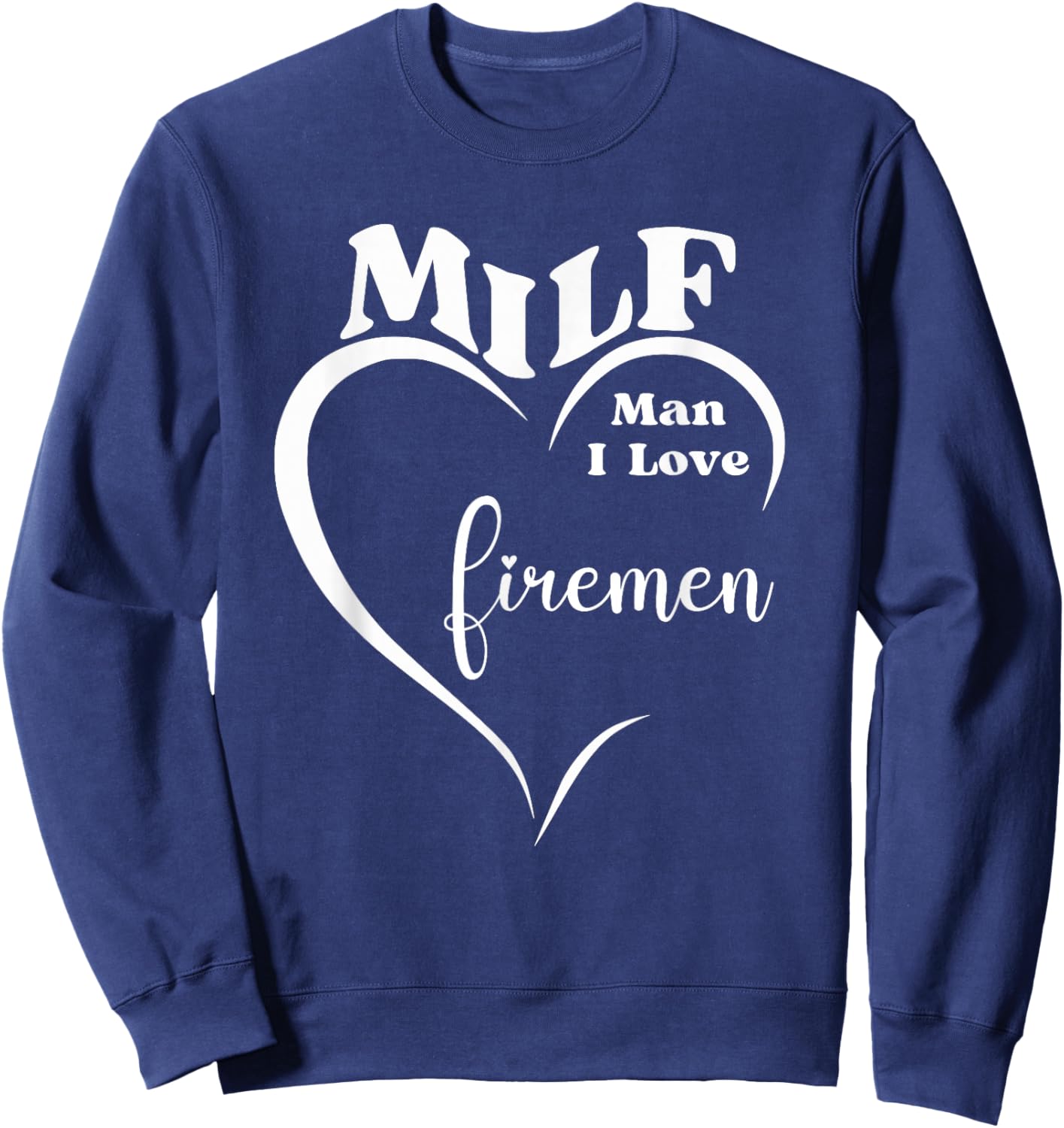 MILF Man I Love Firemen Funny Firefighter Rescue Hero Gift Sweatshirt - Sweatshirt | Navy