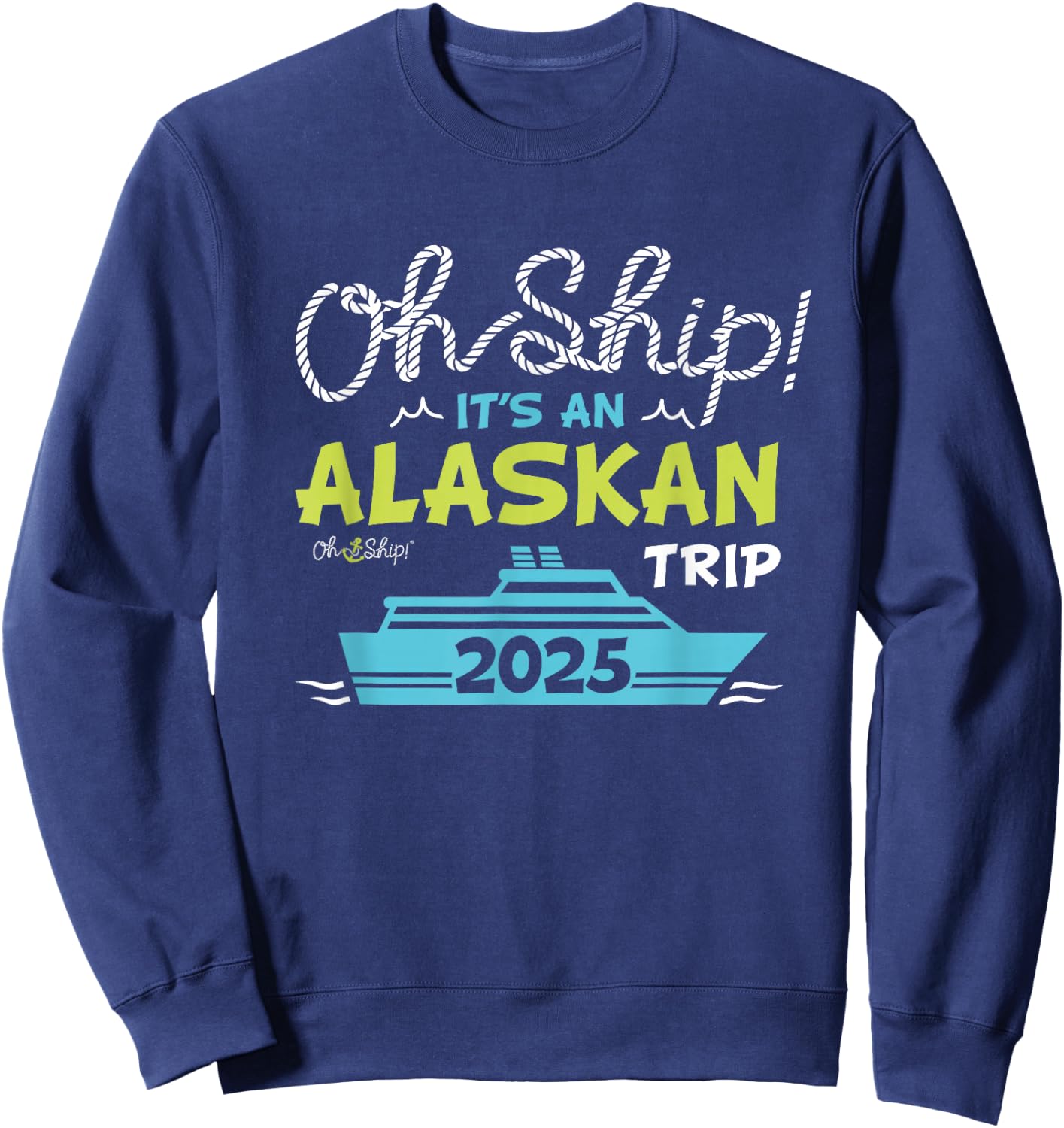 Oh Ship It's an Alaskan Trip 2025 - Alaska Cruise Sweatshirt - Sweatshirt | Navy