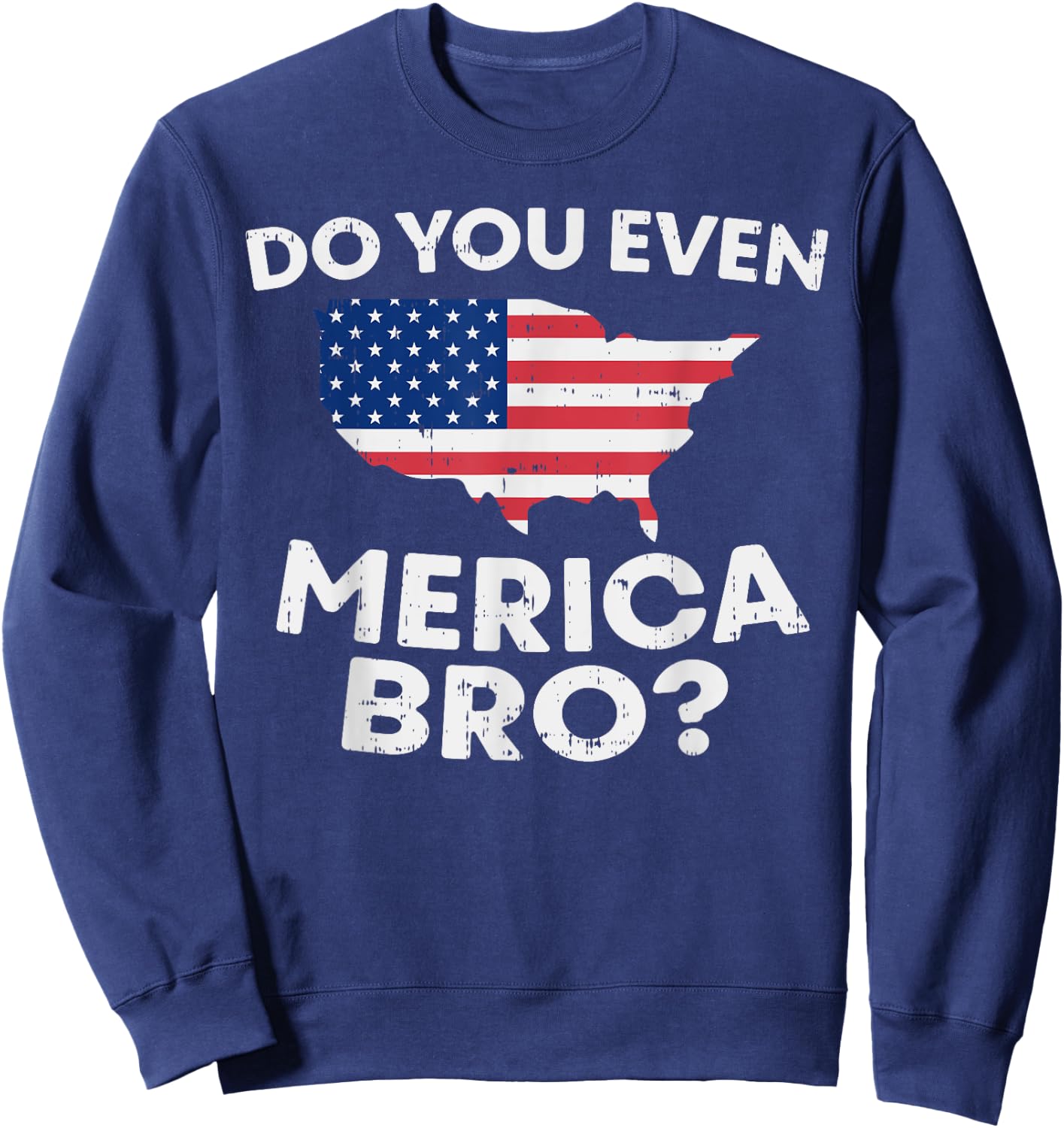 Do You Even Merica Bro USA Map Funny 4th Of July Flag Sweatshirt - Sweatshirt | Navy
