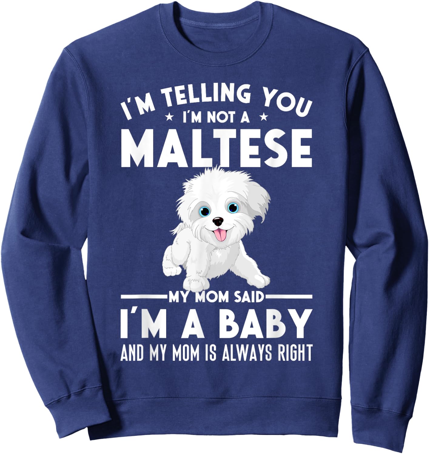 I'm not a Maltese my mom said I'm a baby Sweatshirt - Sweatshirt | Navy