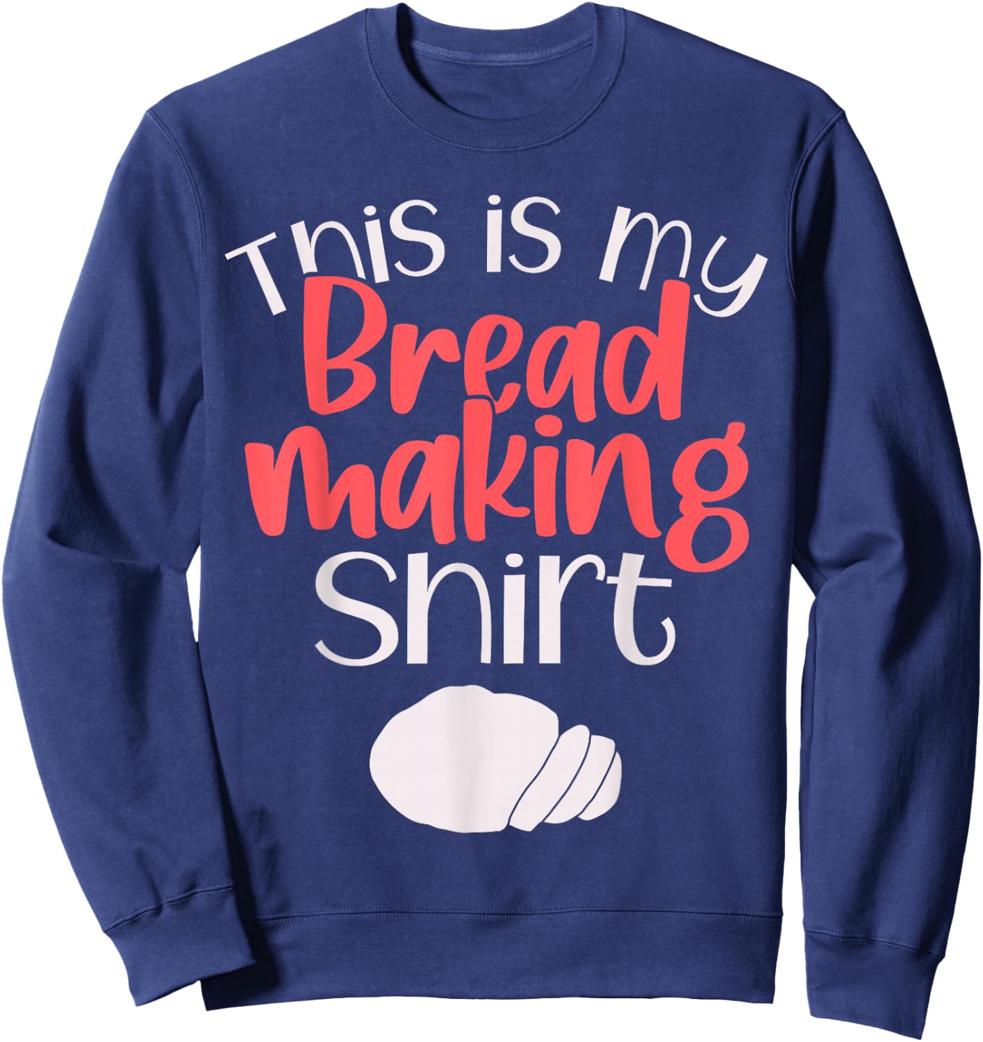 Bread Making Bread Baking Funny Gift This is My Bread Making Sweatshirt - Sweatshirt | Navy