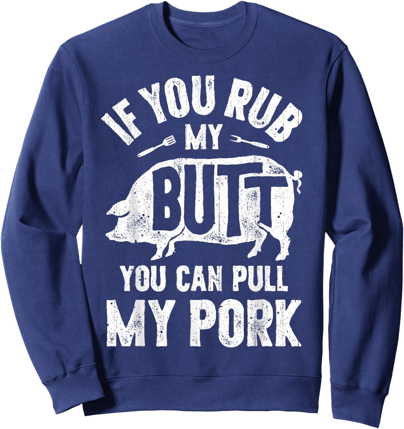 If You Rub My Butt You Can Pull My Pork Funny BBQ Barbecue Sweatshirt - Sweatshirt | Navy