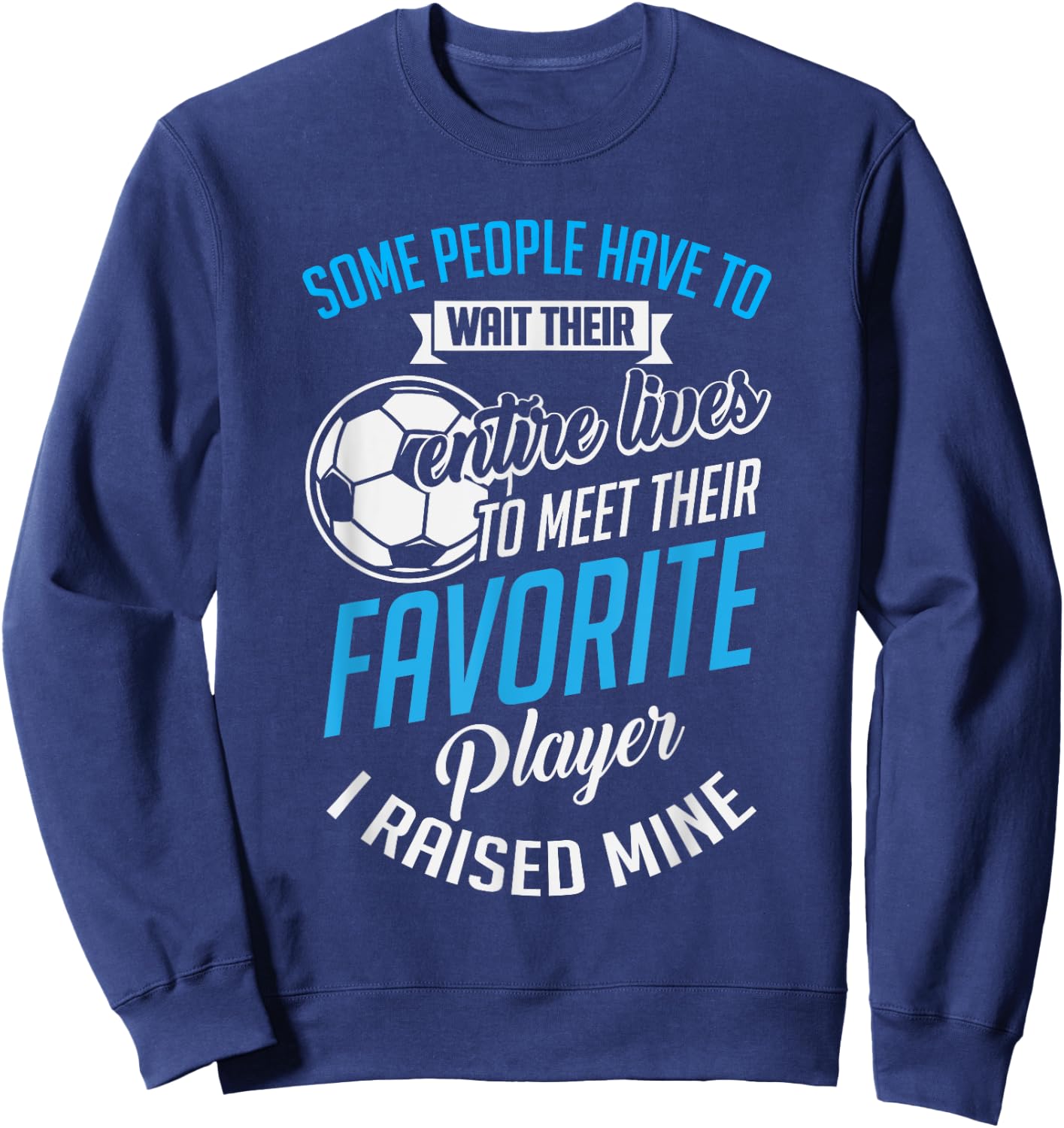 Cute I Raised Mine Favorite Soccer Player Sweatshirt - Sweatshirt | Navy