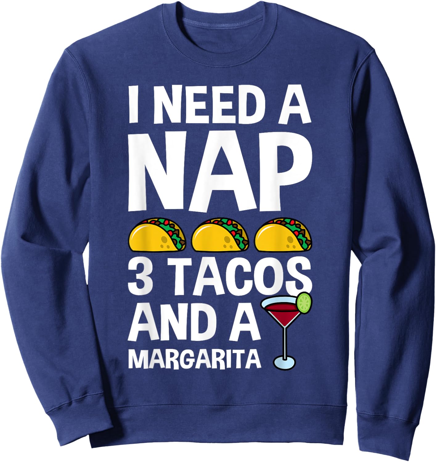 I Need Nap 3 Tacos And Margarita Funny Mexican Drinker Gift Sweatshirt - Sweatshirt | Navy