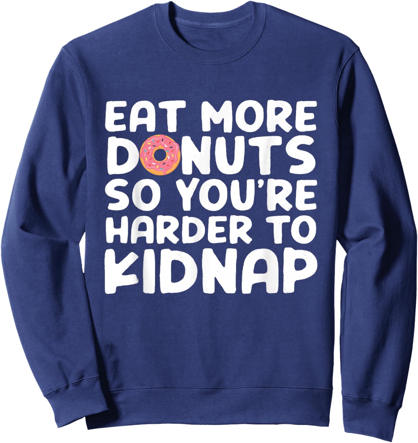 Eat More Donuts So You're Harder To Kidnap Funny Sweatshirt - Sweatshirt | Navy