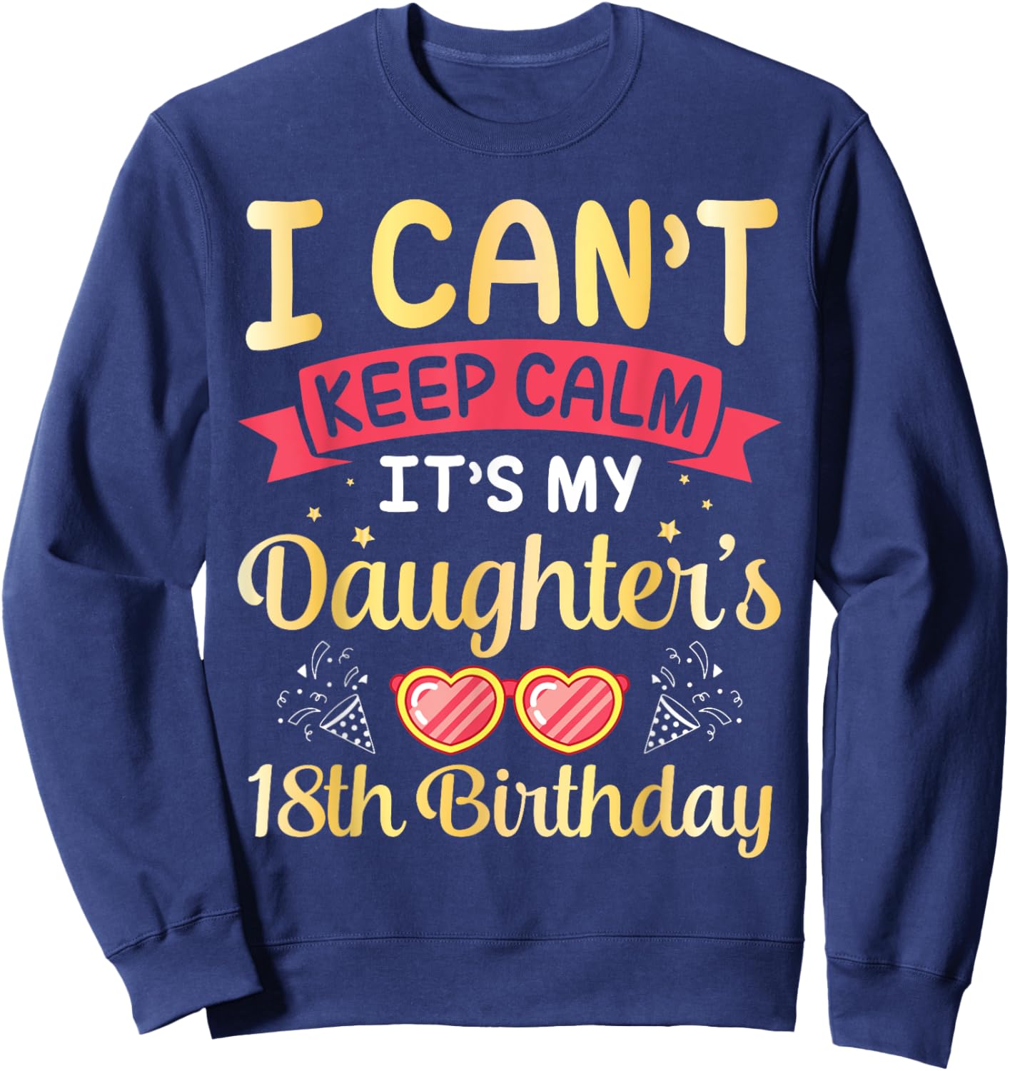 Daddy Mom I Can't Keep Calm It's My Daughter's 18th Birthday Sweatshirt - Sweatshirt | Navy