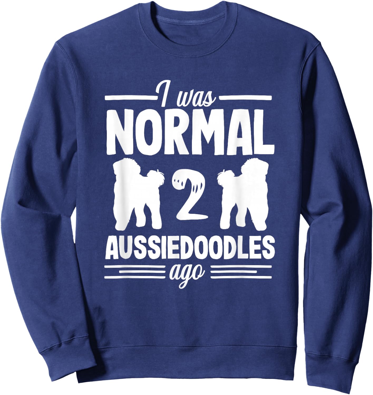 I was Normal Funny Aussiedoodle Dog Lover Pet Owner Sweatshirt - Sweatshirt | Navy