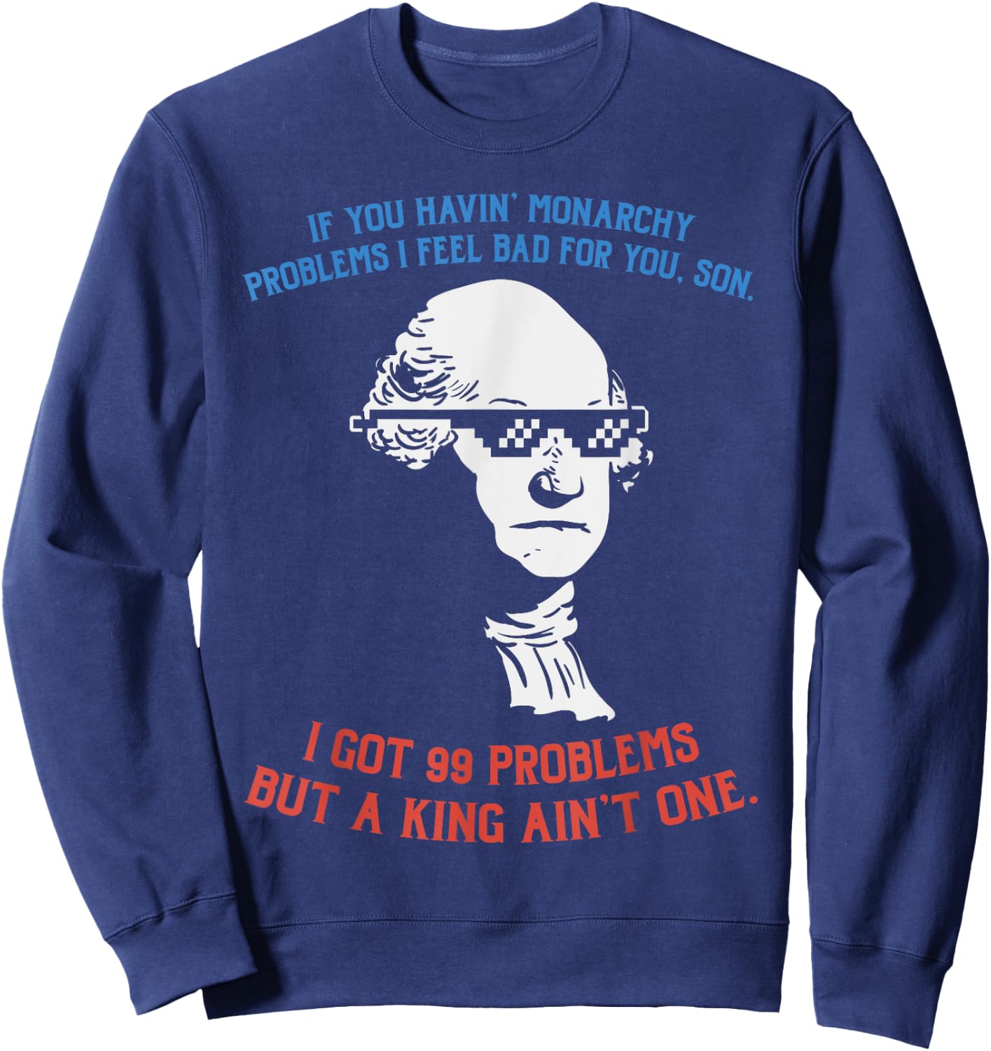 99 Problems No King Washington Independence Day 4th Of July Women Men Sweatshirt - Sweatshirt | Navy