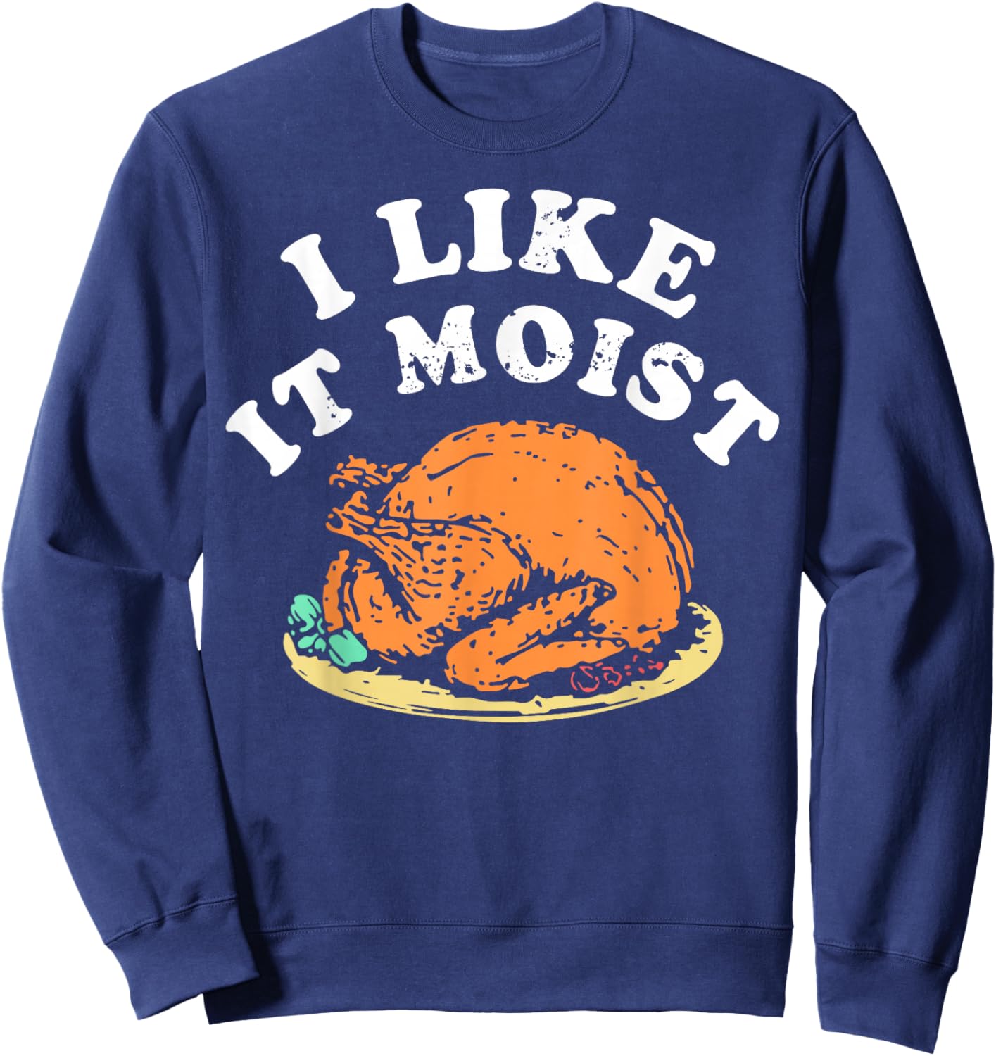 I Like It Moist Turkey Dinner Sweatshirt - Sweatshirt | Navy