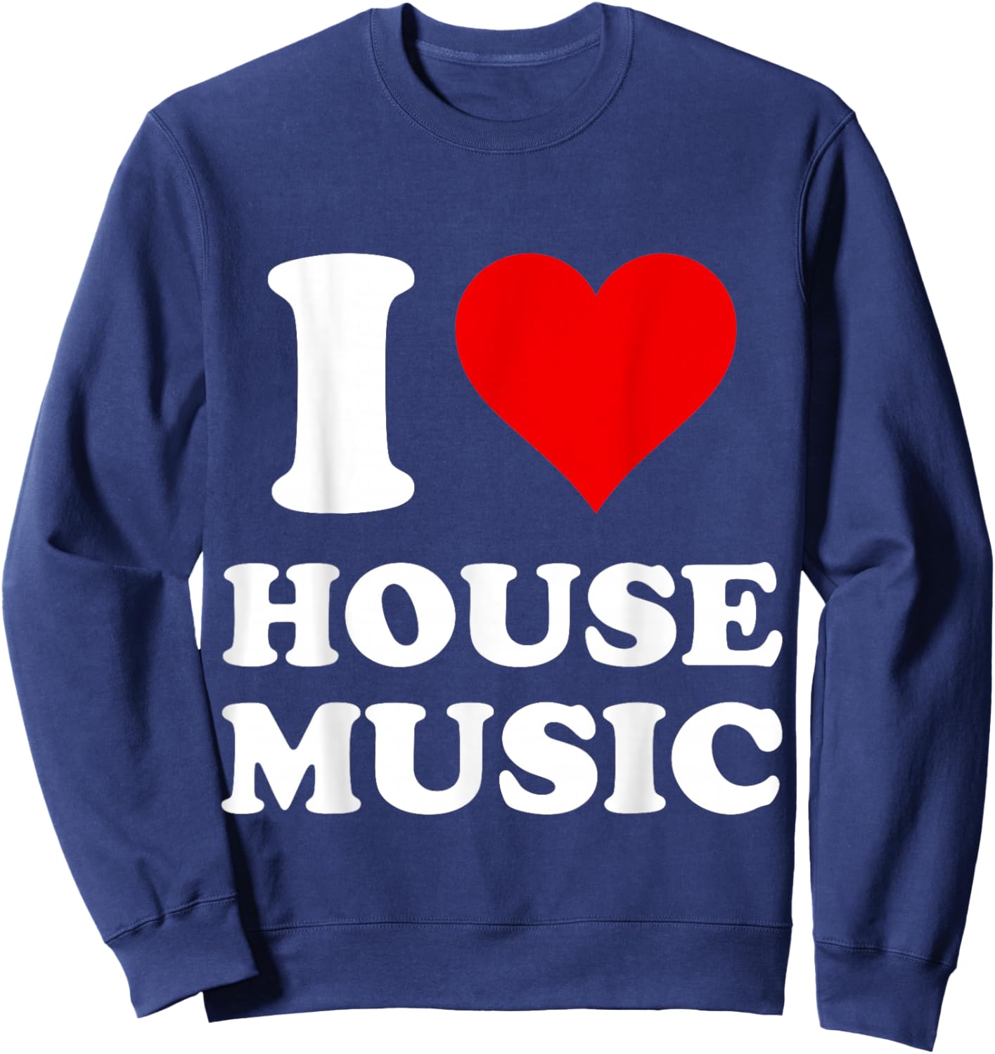 I Heart House Music I Love House Music Sweatshirt - Sweatshirt | Navy