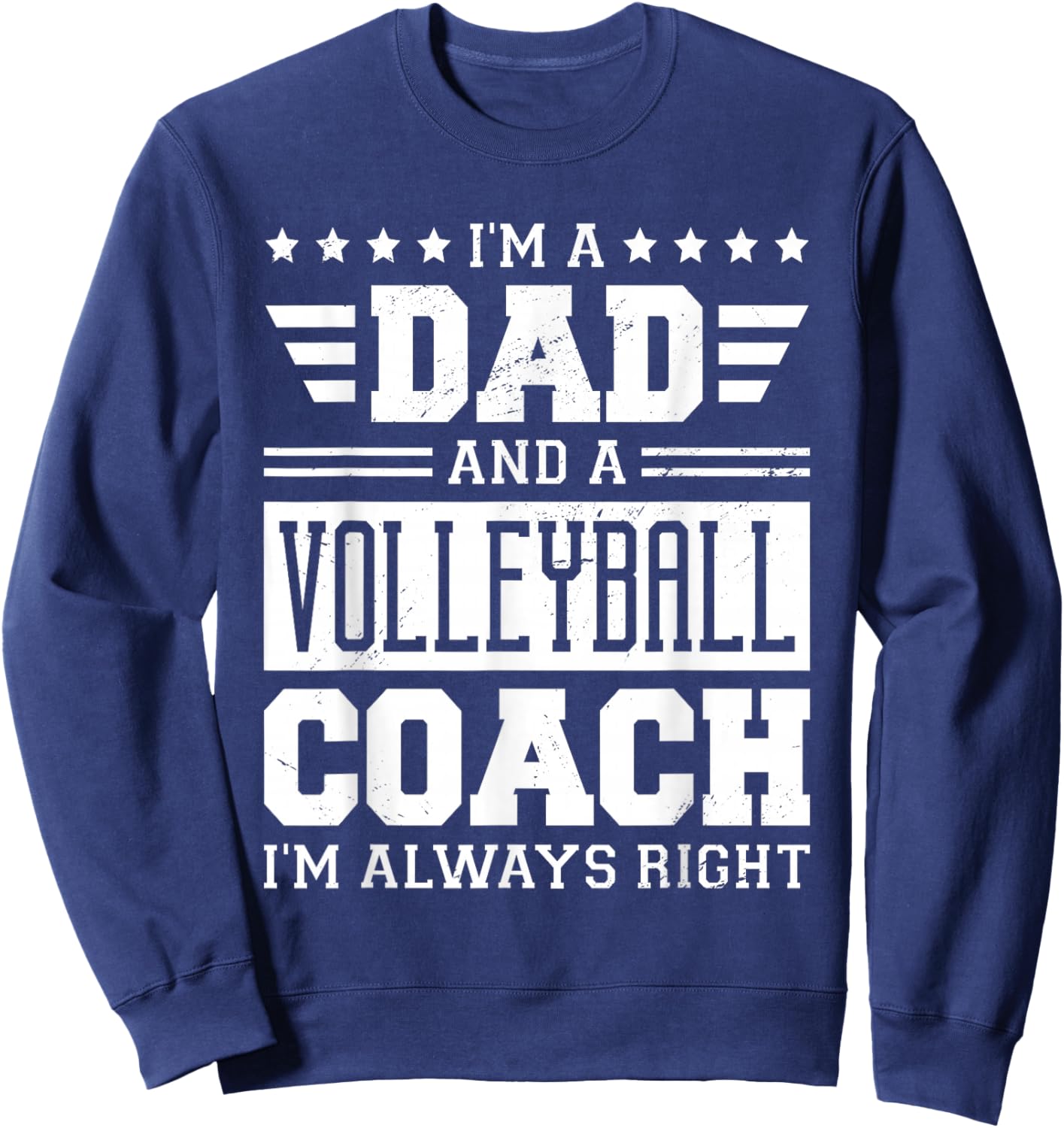 I'm A Dad And A Volleyball Coach I'm Always Right Sweatshirt - Sweatshirt | Navy