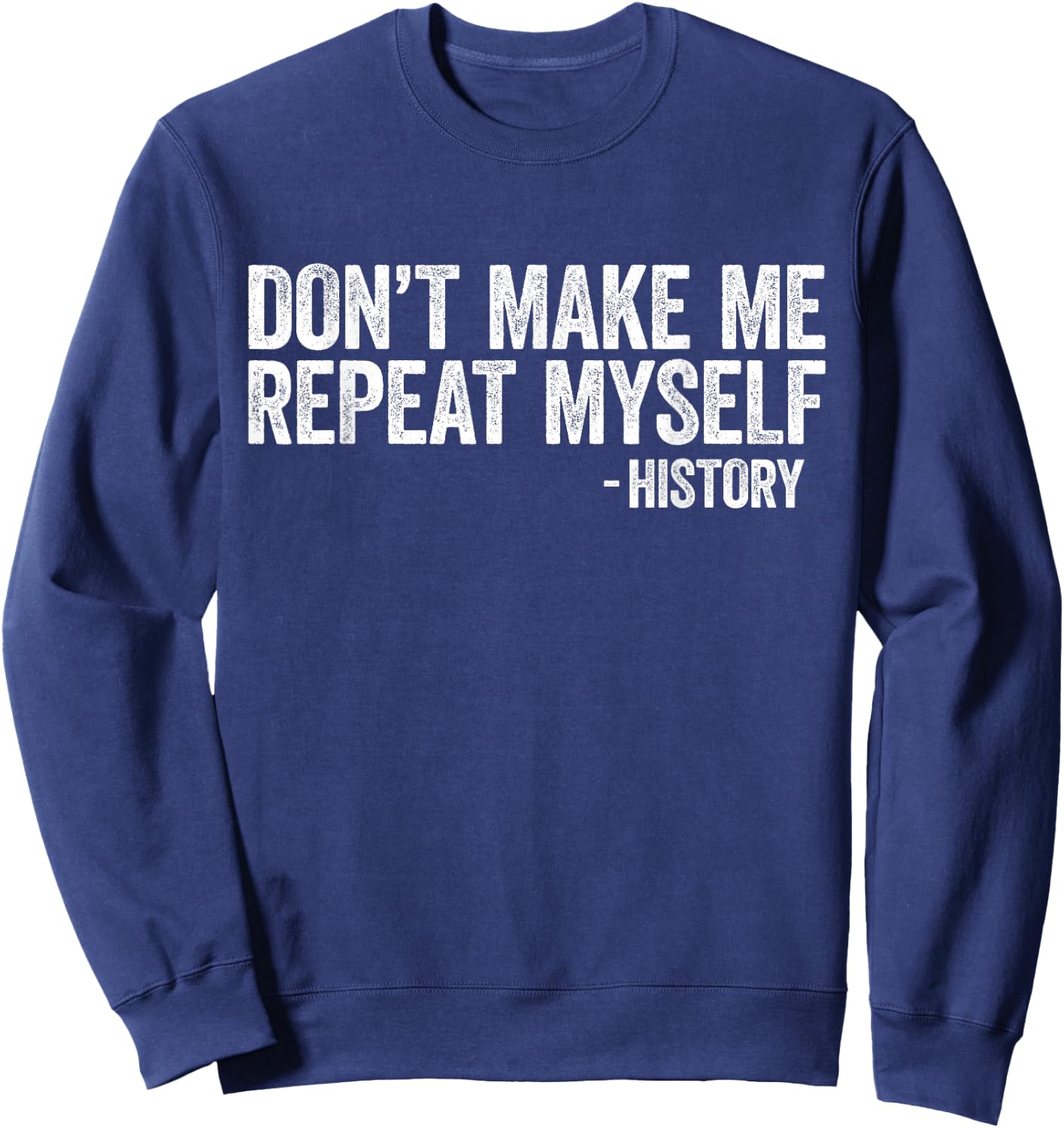 Don't Make Me Repeat Myself History Shirt Black History Sweatshirt - Sweatshirt | Navy