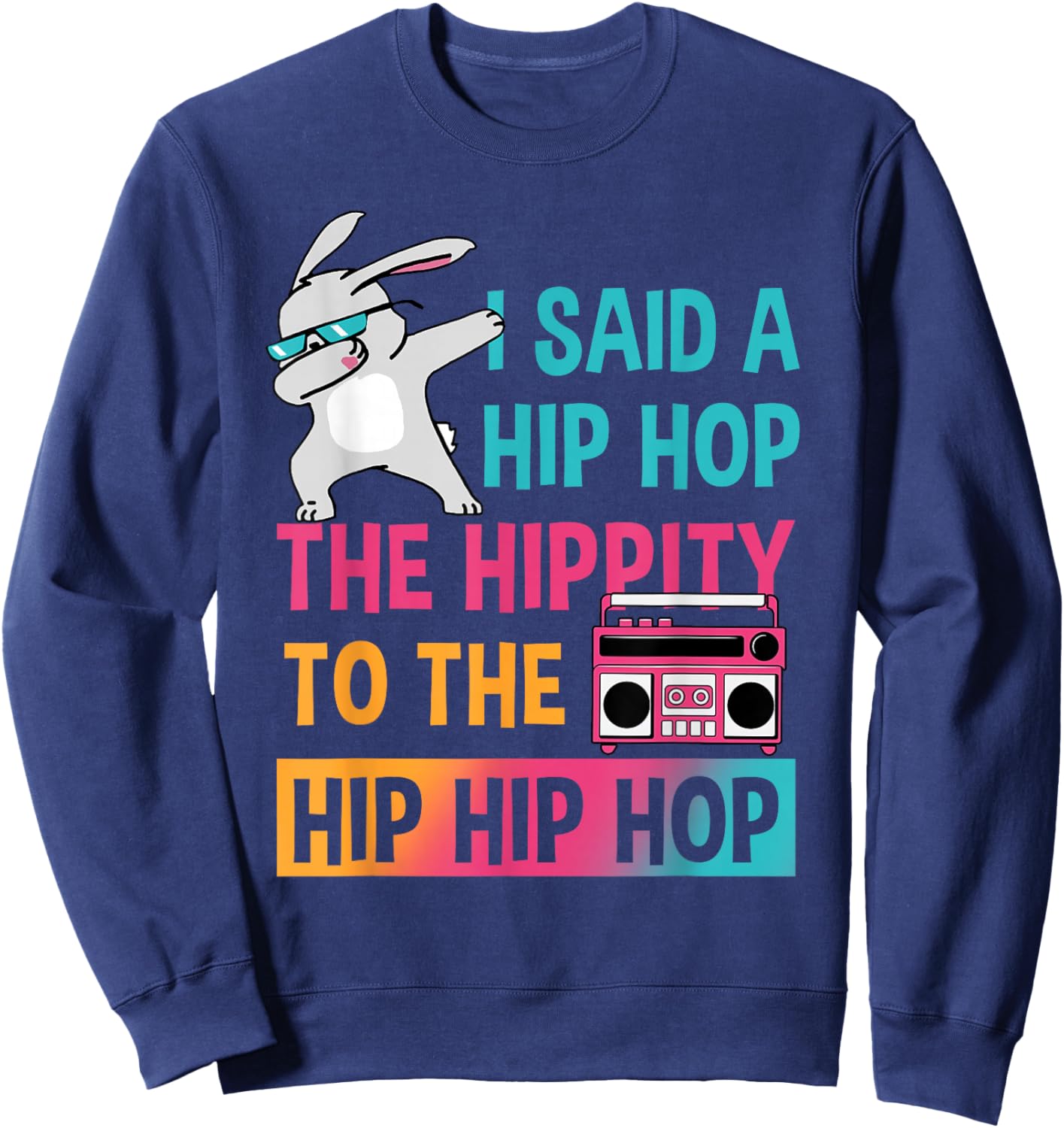 I Said Hip The Hippity To Hop Hip Hop Bunny Funny Easter Day Sweatshirt - Sweatshirt | Navy