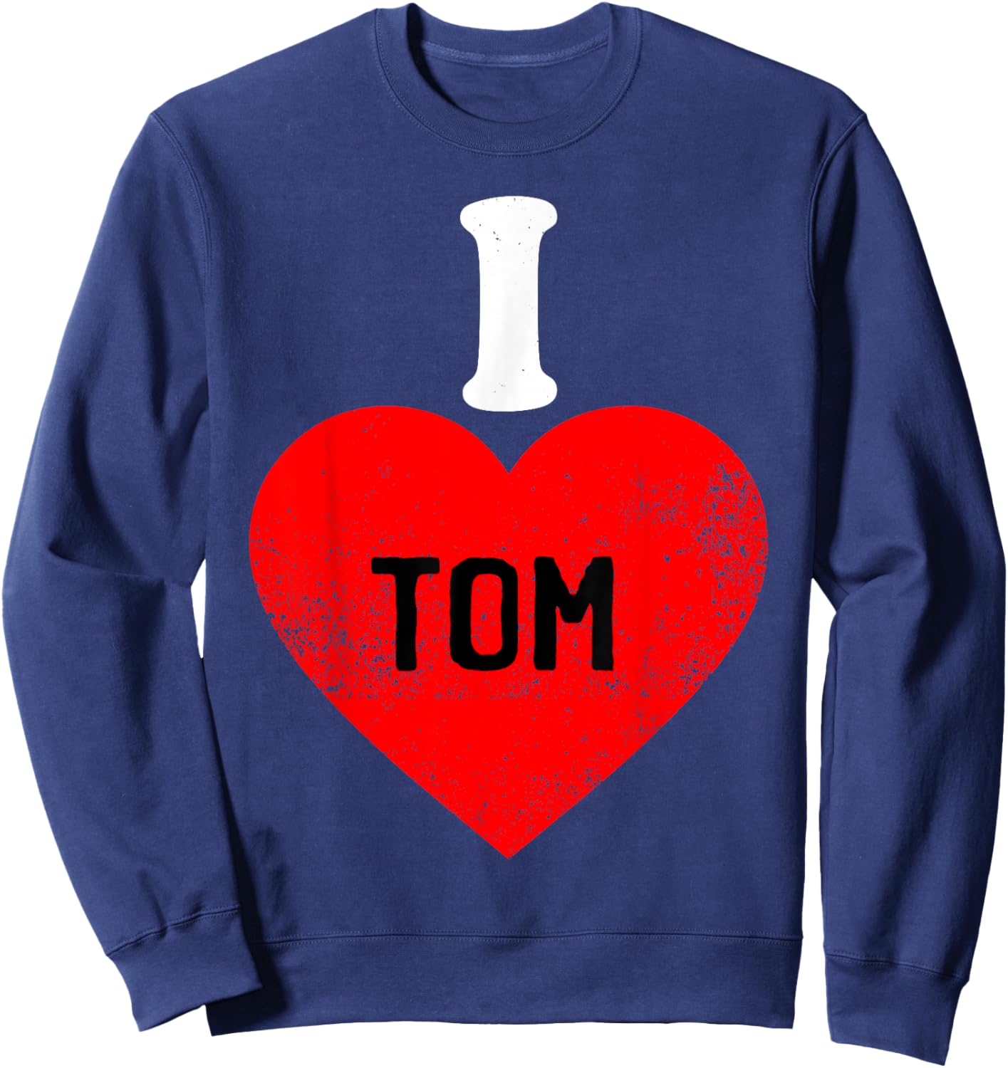 I Love Tom Best Tom Ever Sweatshirt - Sweatshirt | Navy