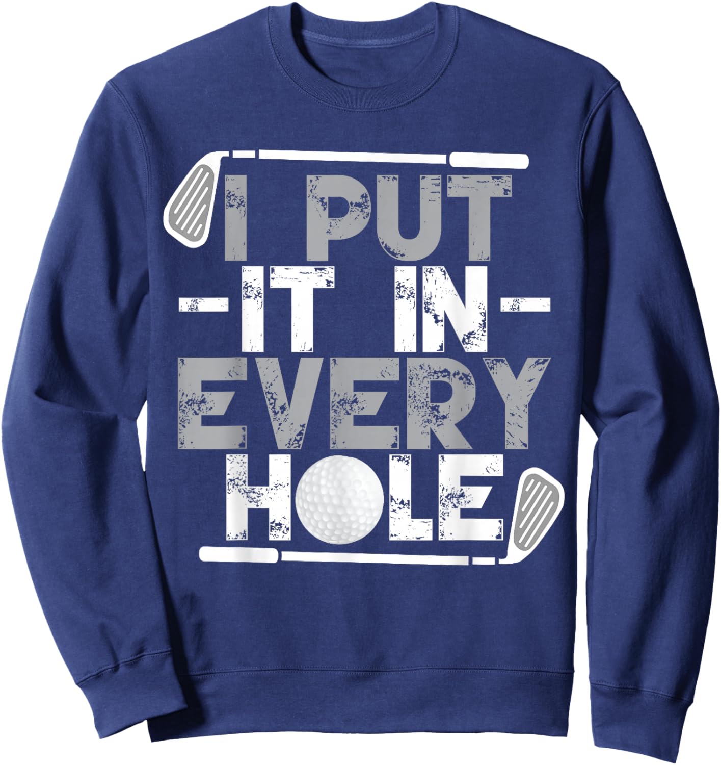 I Put It In Every Hole | Funny Golf Player Golf Golfing Sweatshirt - Sweatshirt | Navy