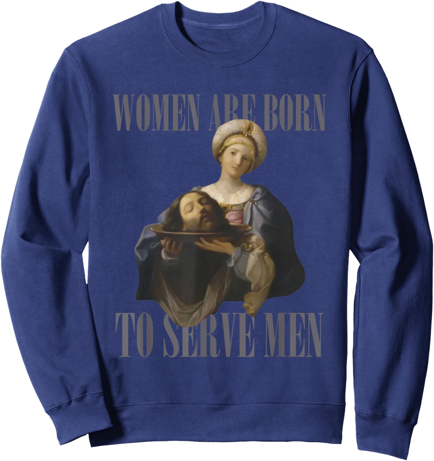 Women Are Born to Serve Men Funny Boss Girl Motivational Sweatshirt - Sweatshirt | Navy