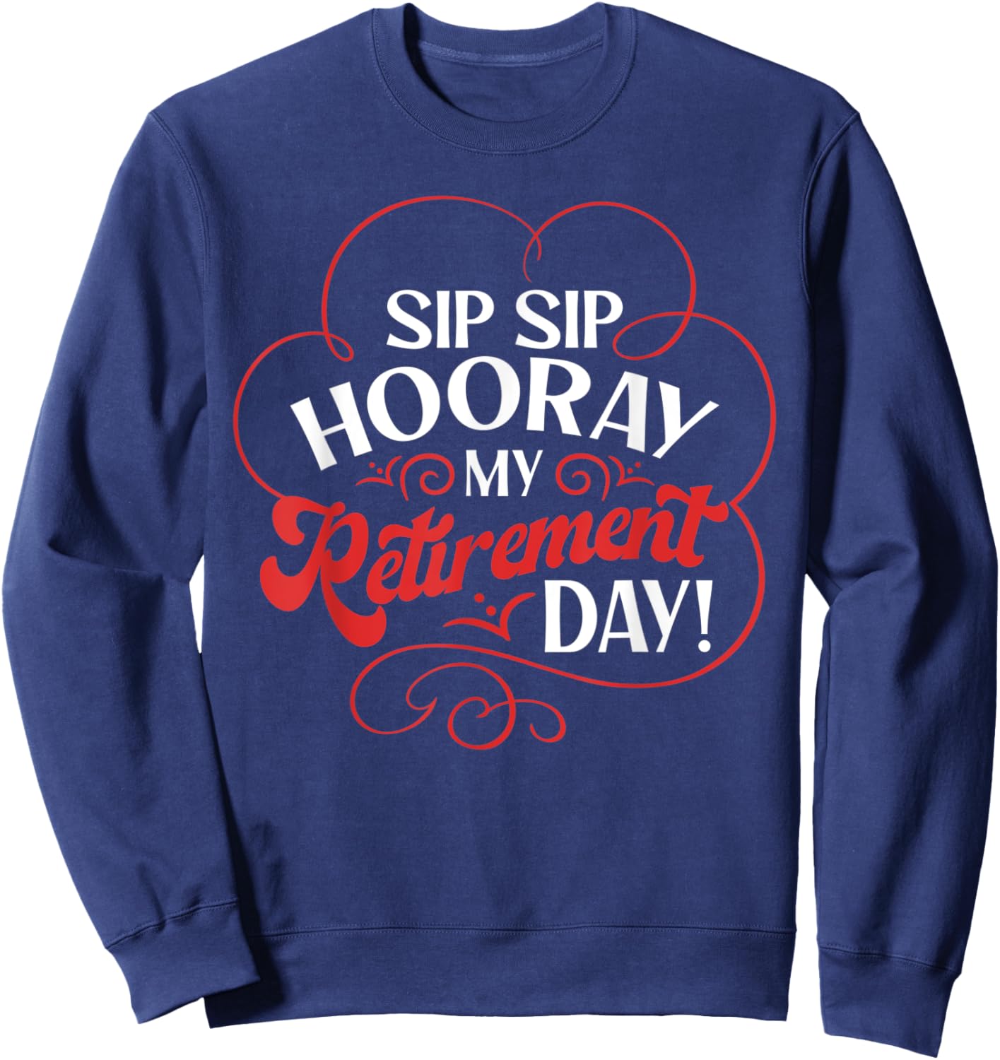 Sip Sip Hooray My Retirement Day Design Retired People Sweatshirt - Sweatshirt | Navy