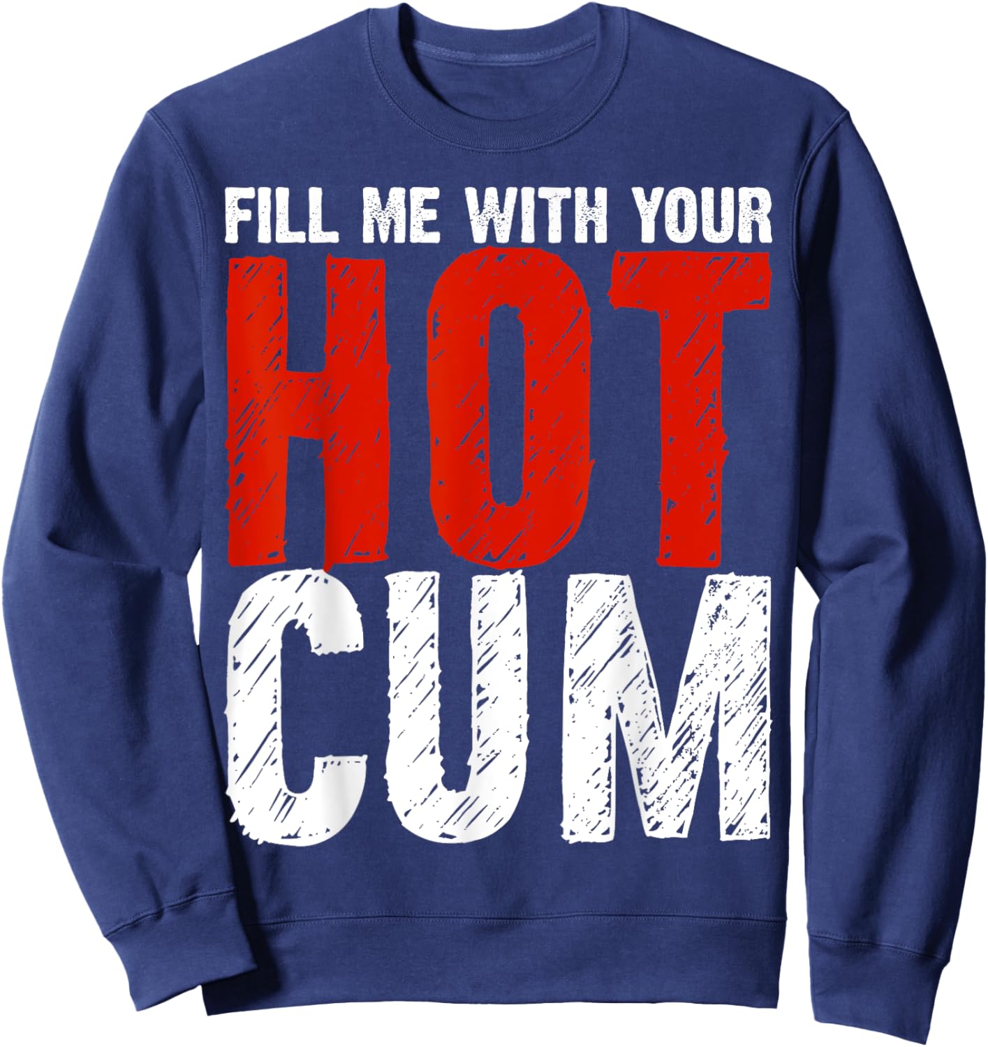 Fill Me With Your Hot Cum Dirty Joke Adult Humor Gift Sweatshirt - Sweatshirt | Navy