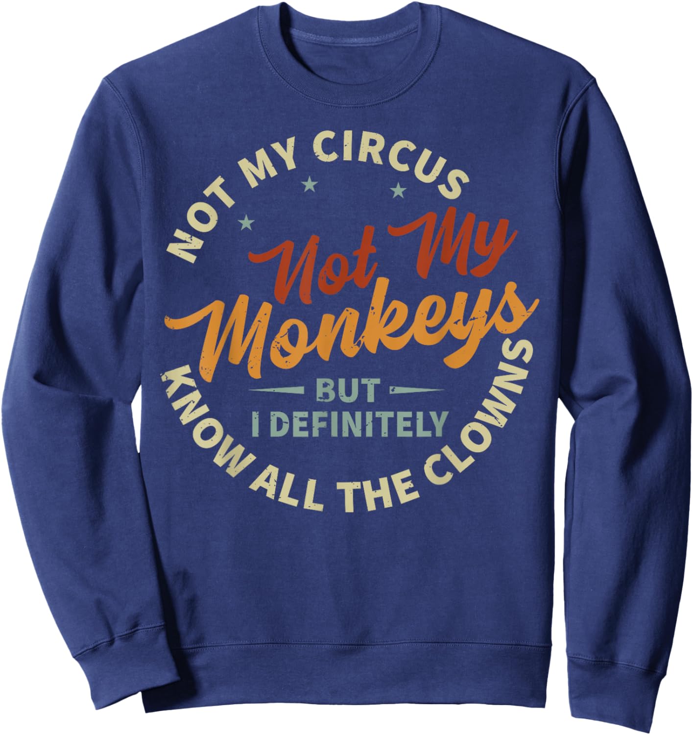 Not My Circus Not My Monkeys But I Know All The Clowns Sweatshirt - Sweatshirt | Navy