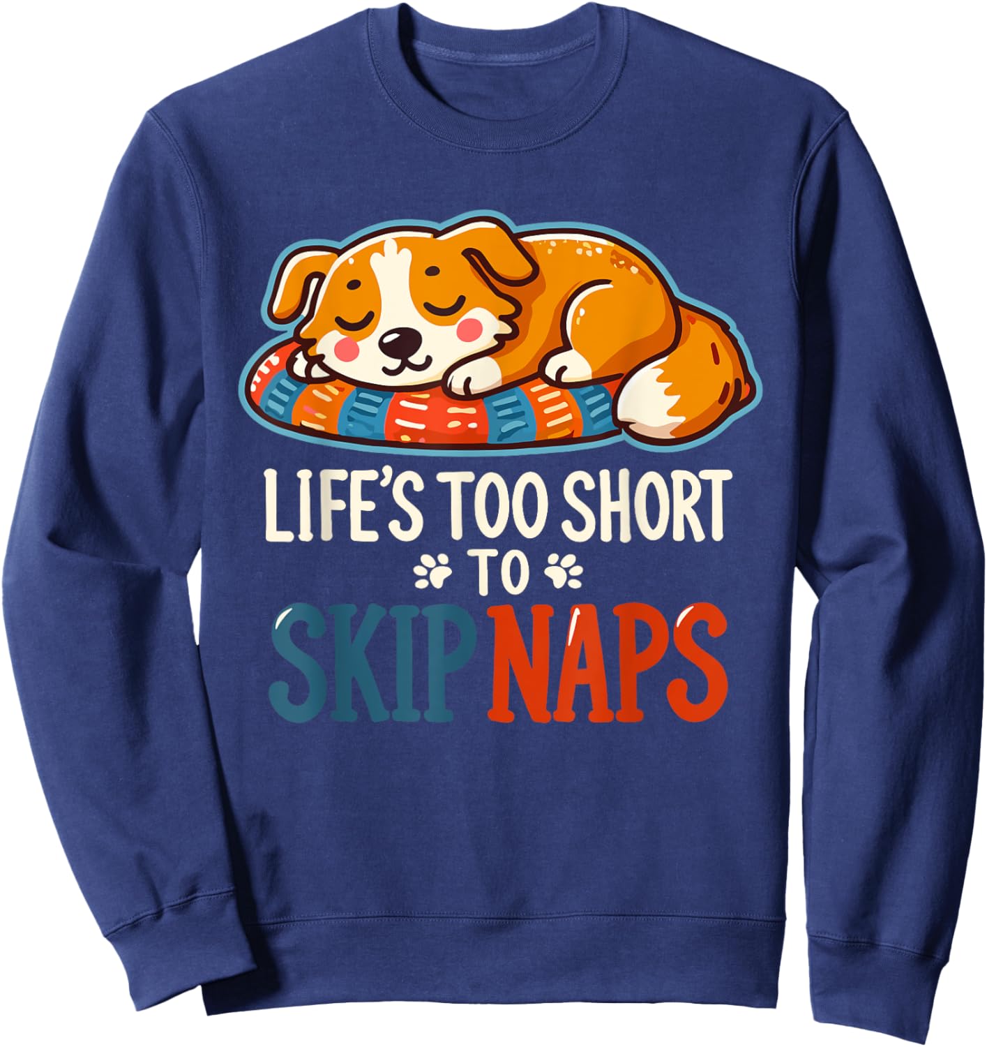 Funny Dog Lover - Cute Puppy - Life’s Too Short to Skip Naps Men Women Sweatshirt - Sweatshirt | Navy