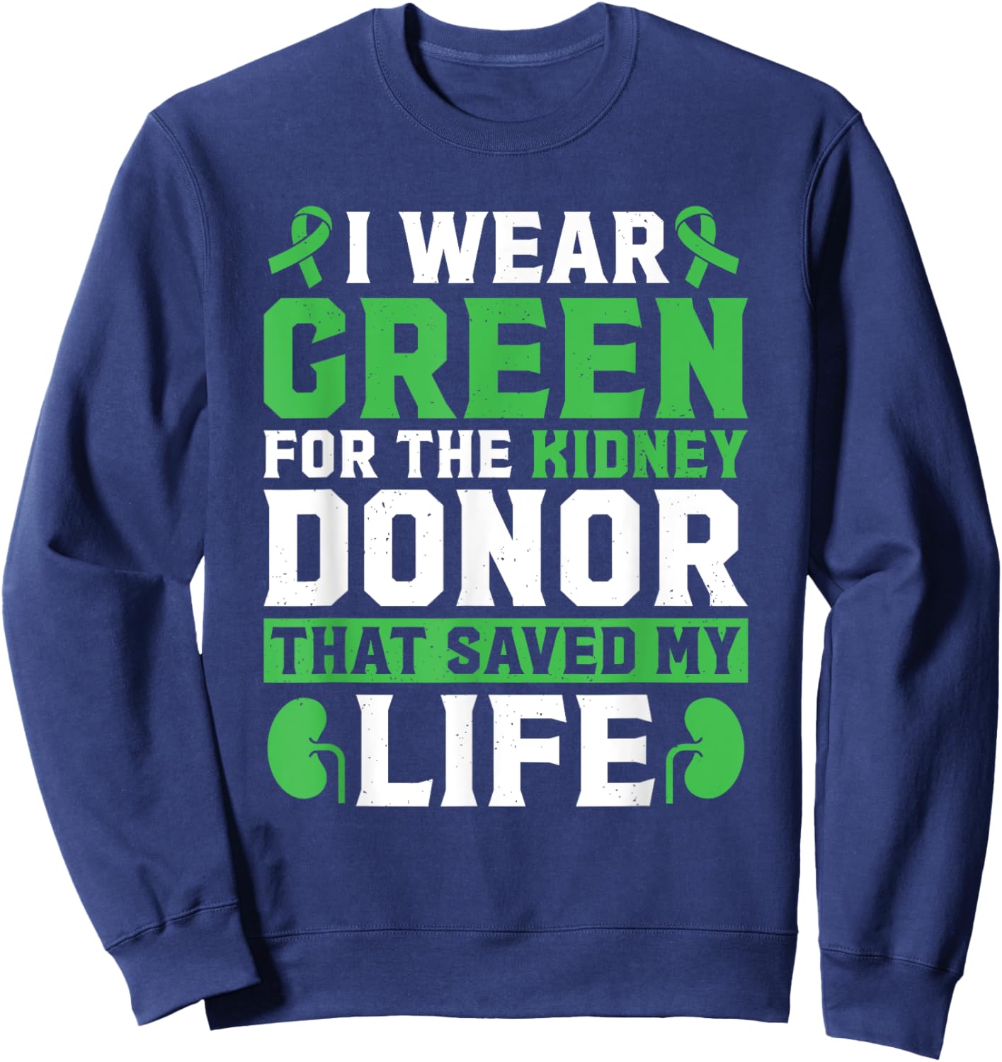 I Wear Green For The Kidney Donor That Saved My Life Sweatshirt - Sweatshirt | Navy