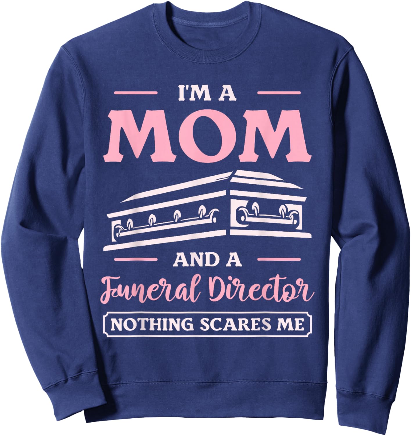 I'm A Mom And A Funeral Director Nothing Scares Me Sweatshirt - Sweatshirt | Navy