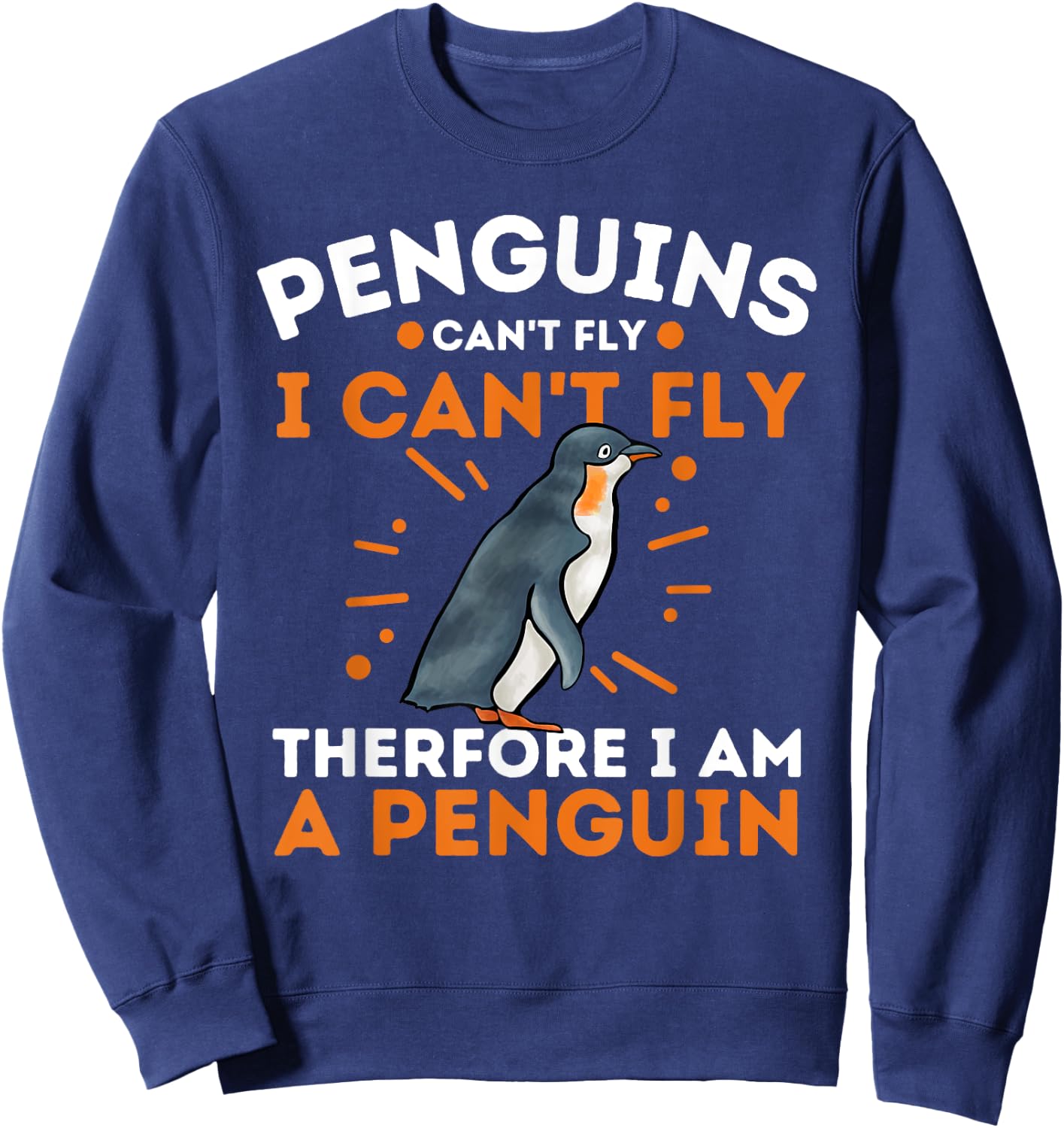 Penguins Can't Fly I Can't Fly Therefore I Am A Penguin Sweatshirt - Sweatshirt | Navy