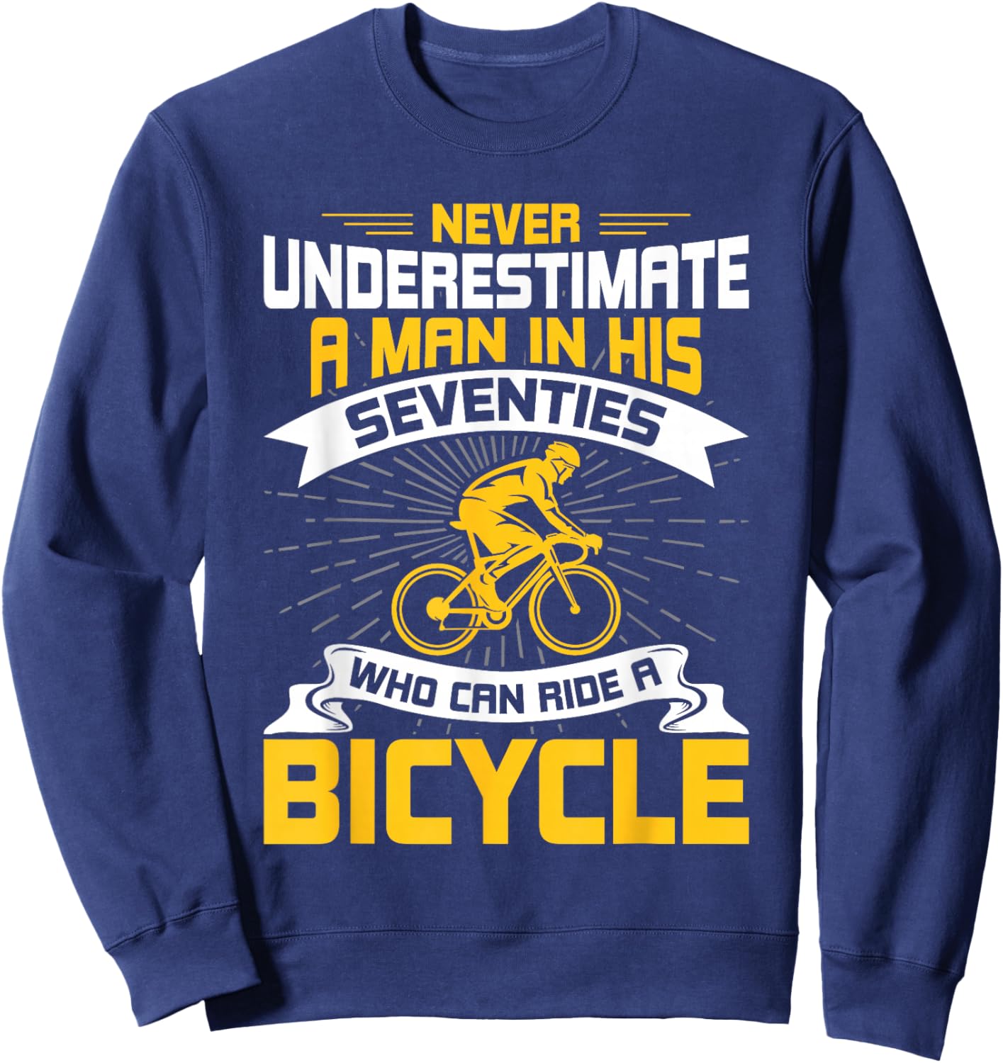 Never Underestimate a Man In His Seventies who ride Bicycle Sweatshirt - Sweatshirt | Navy