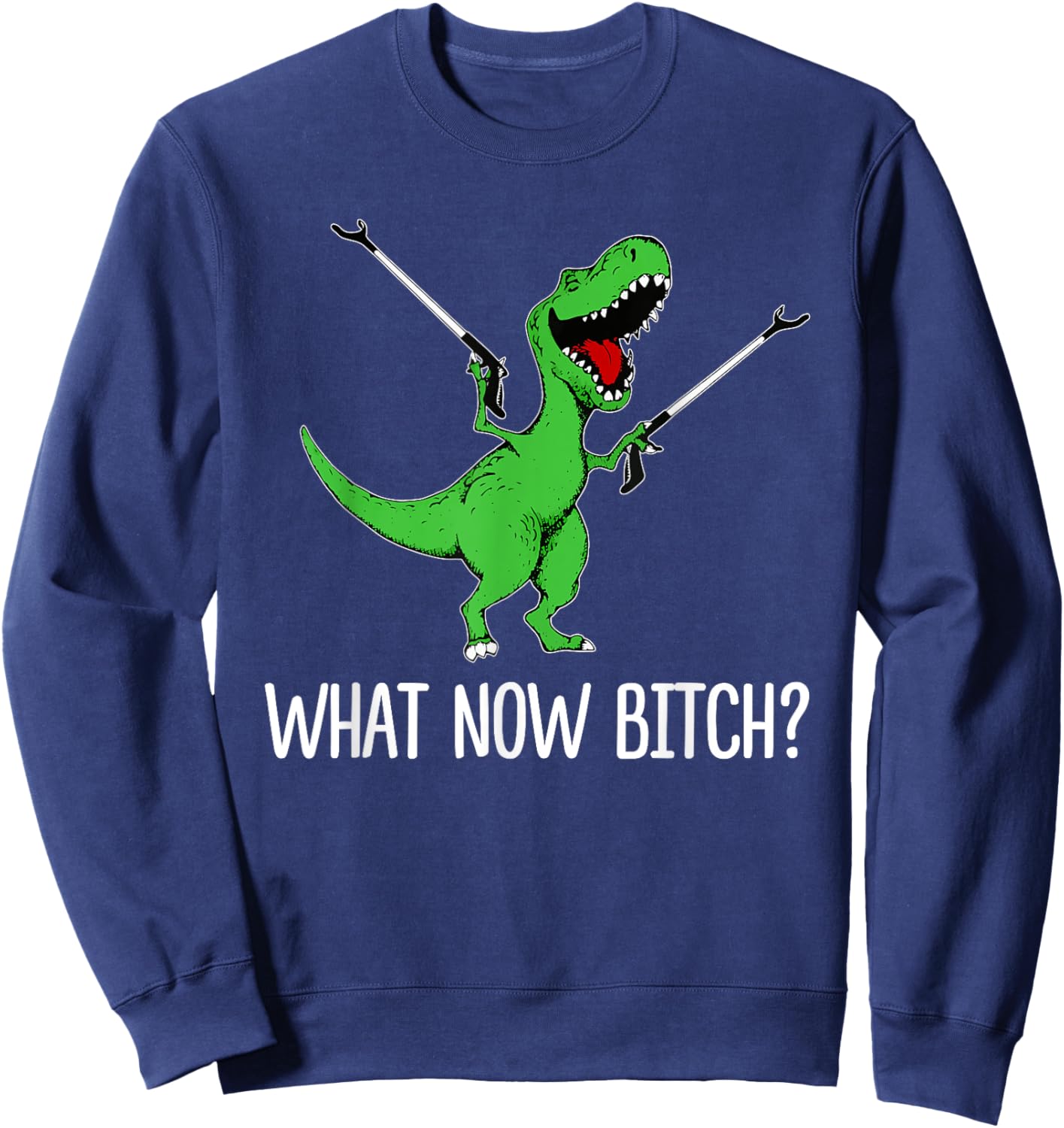 What Now Bitch Funny Dinorsaur Meme Sweatshirt - Sweatshirt | Navy